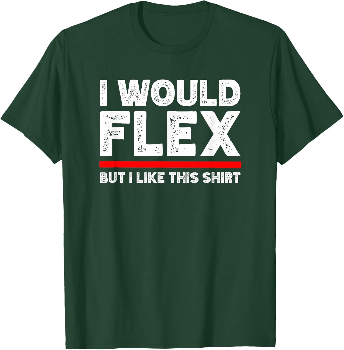 I Would Flex But I Like This Shirt Funny Weightlifting Gym T-Shirt - T-Shirt | Forest