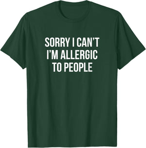 Sorry I Can't - I'm Allergic To People T-Shirt - T-Shirt | Forest