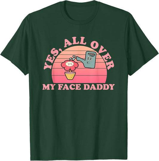Yes, All Over My Face Daddy Vintage Quote T-Shirt - T-Shirt | Forest