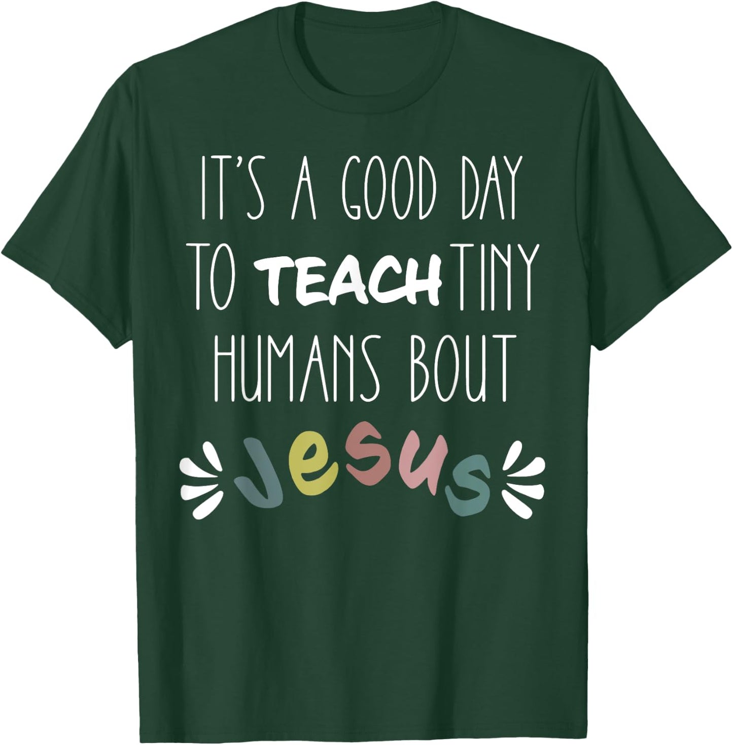 It's a Good Day to Teach Tiny Humans About Jesus T-Shirt - T-Shirt | Forest