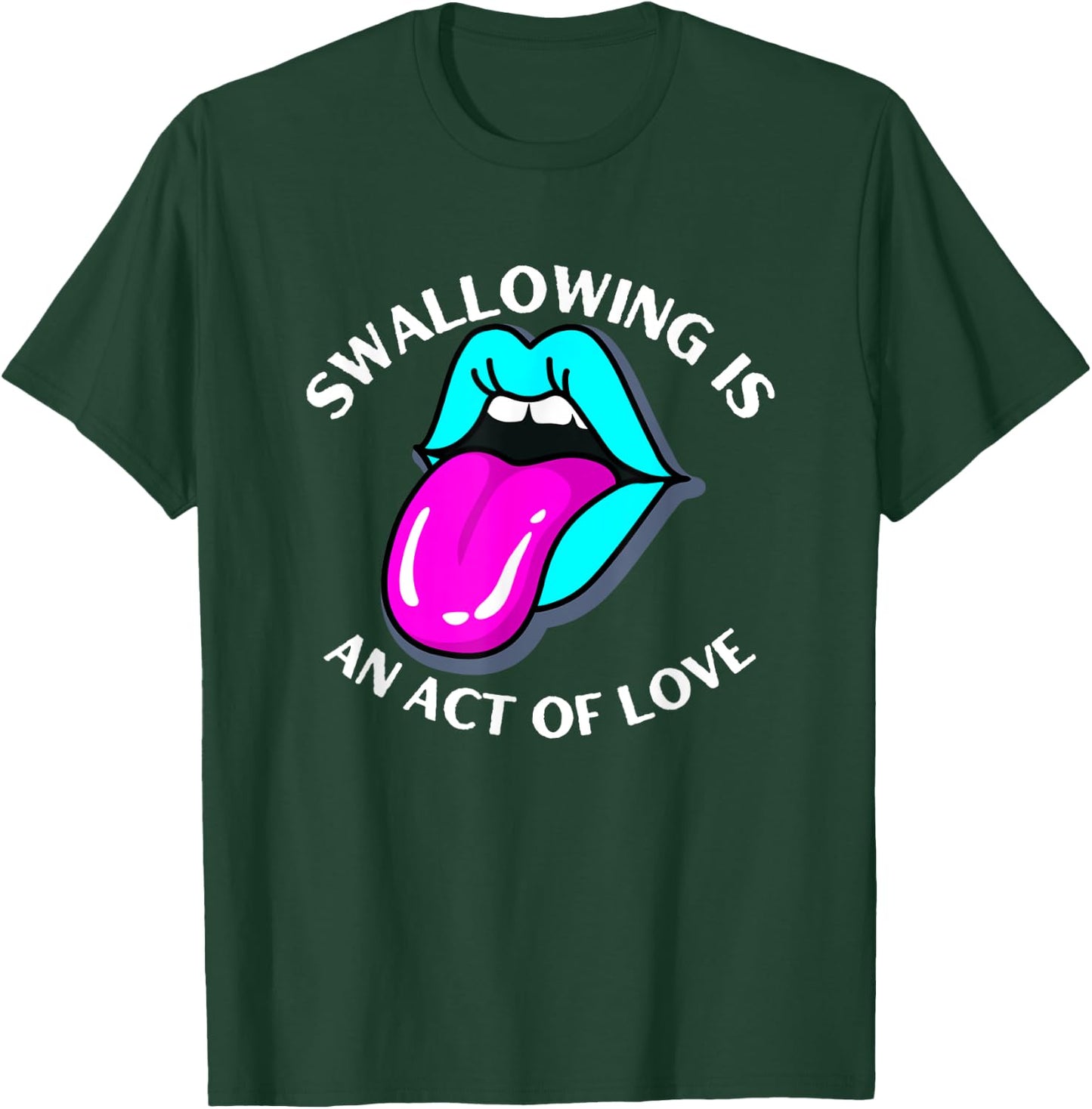 Swallowing Is An Act Of Love Sarcastic Joke Pun Adult Humor T-Shirt - T-Shirt | Forest
