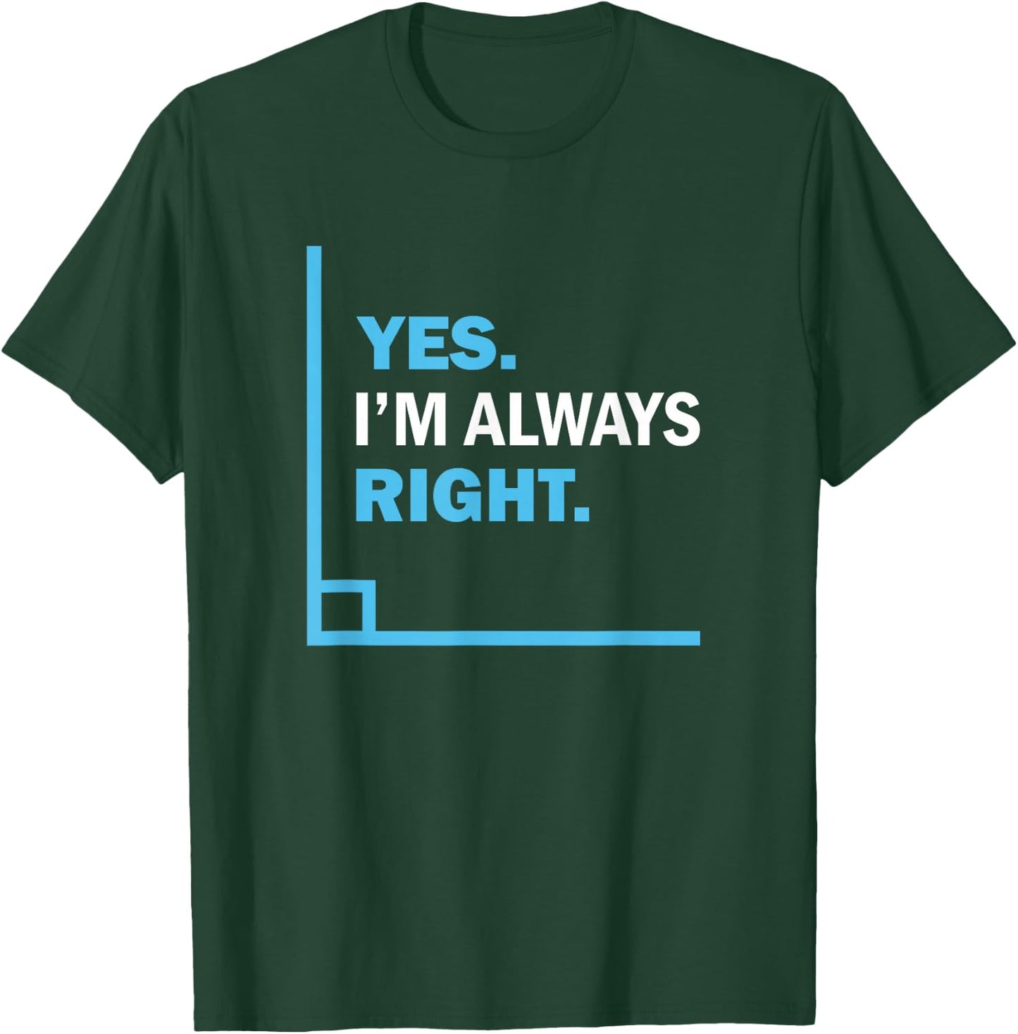 Yes I'm Always Right, Funny Math Puns for Teachers T-Shirt - T-Shirt | Forest