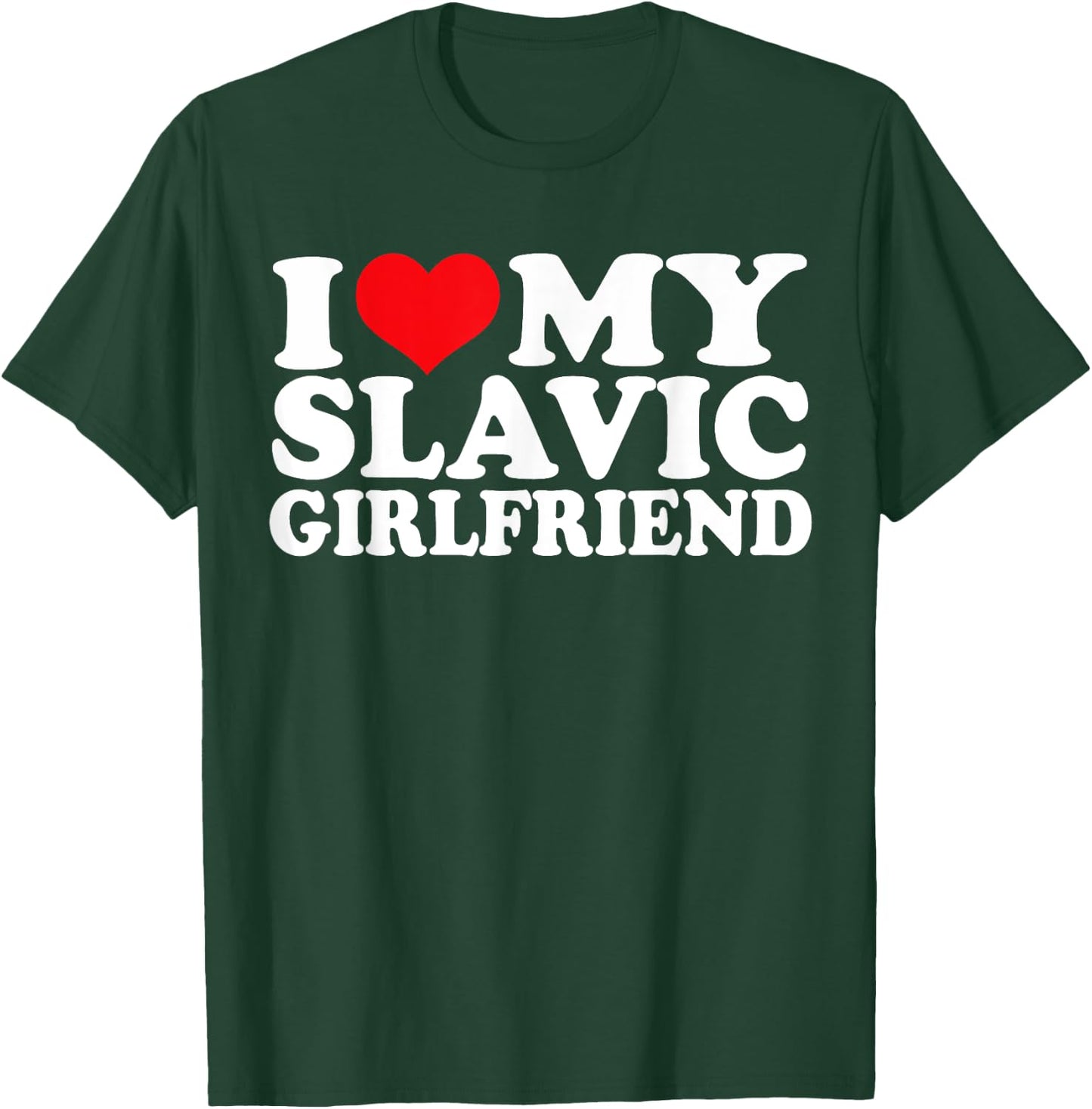 I Love My Slavic Girlfriend, I Heart Slavic T-Shirt - T-Shirt | Forest