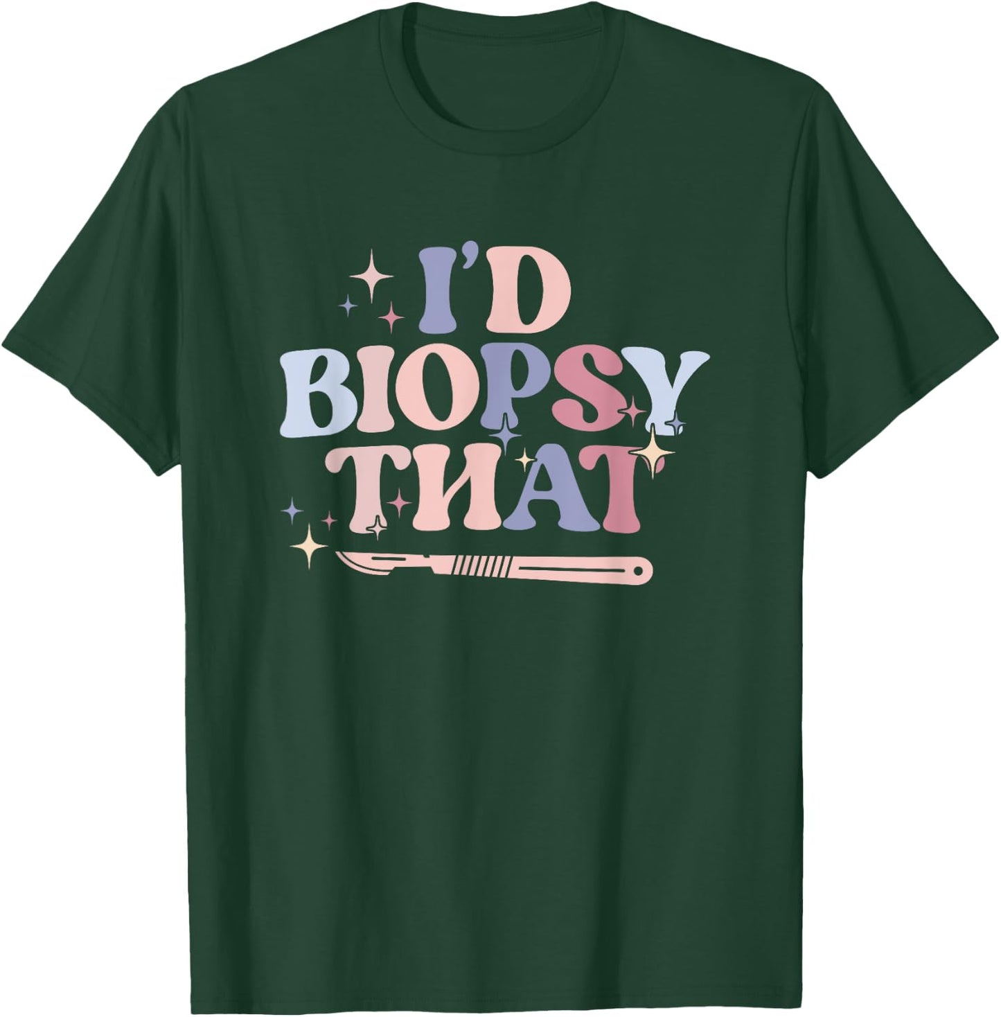 I'd Biopsy That Dermatology Nurse Dermatologist T-Shirt - T-Shirt | Forest