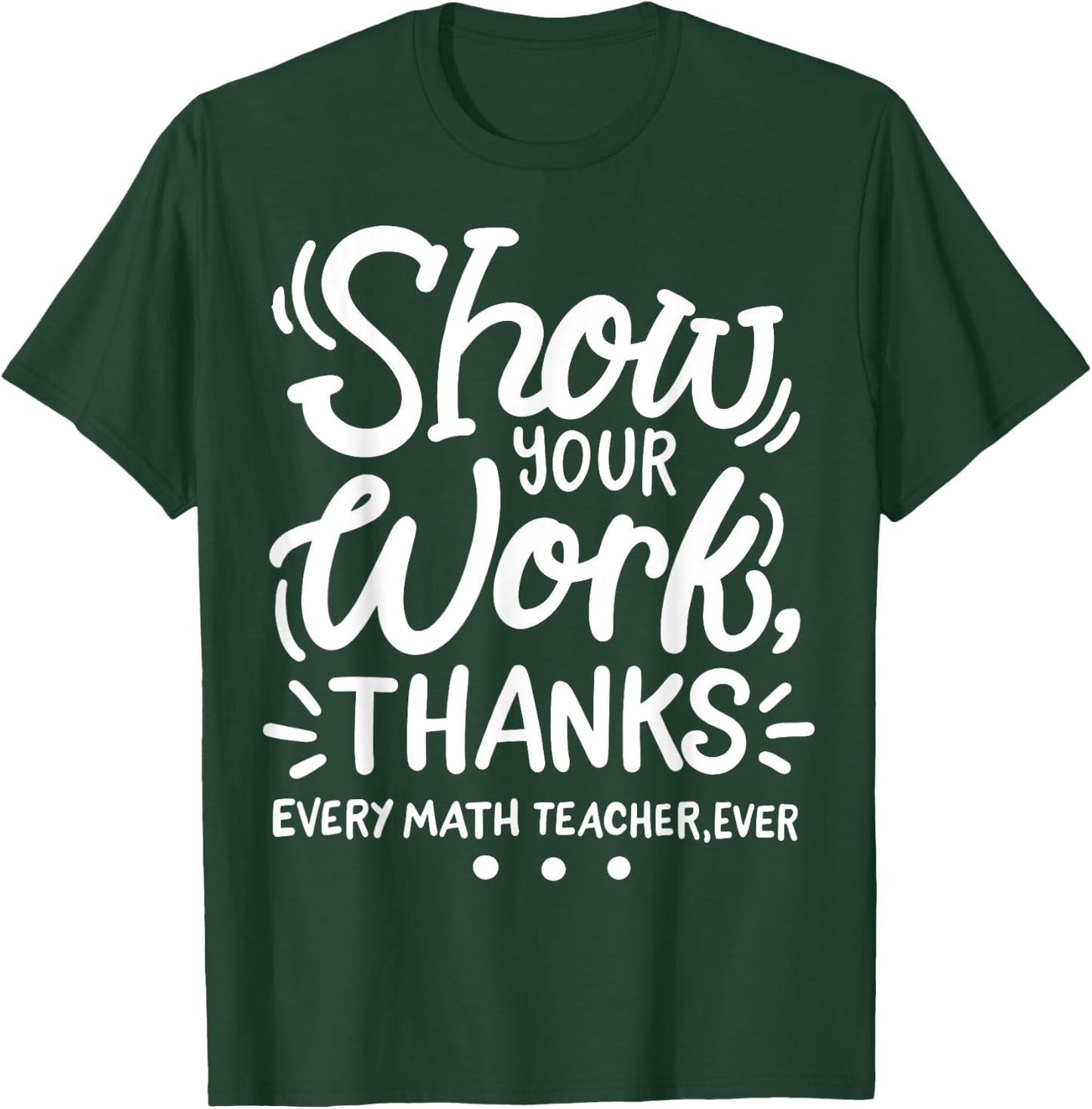 Math Teacher Show Your Work T-Shirt - T-Shirt | Forest