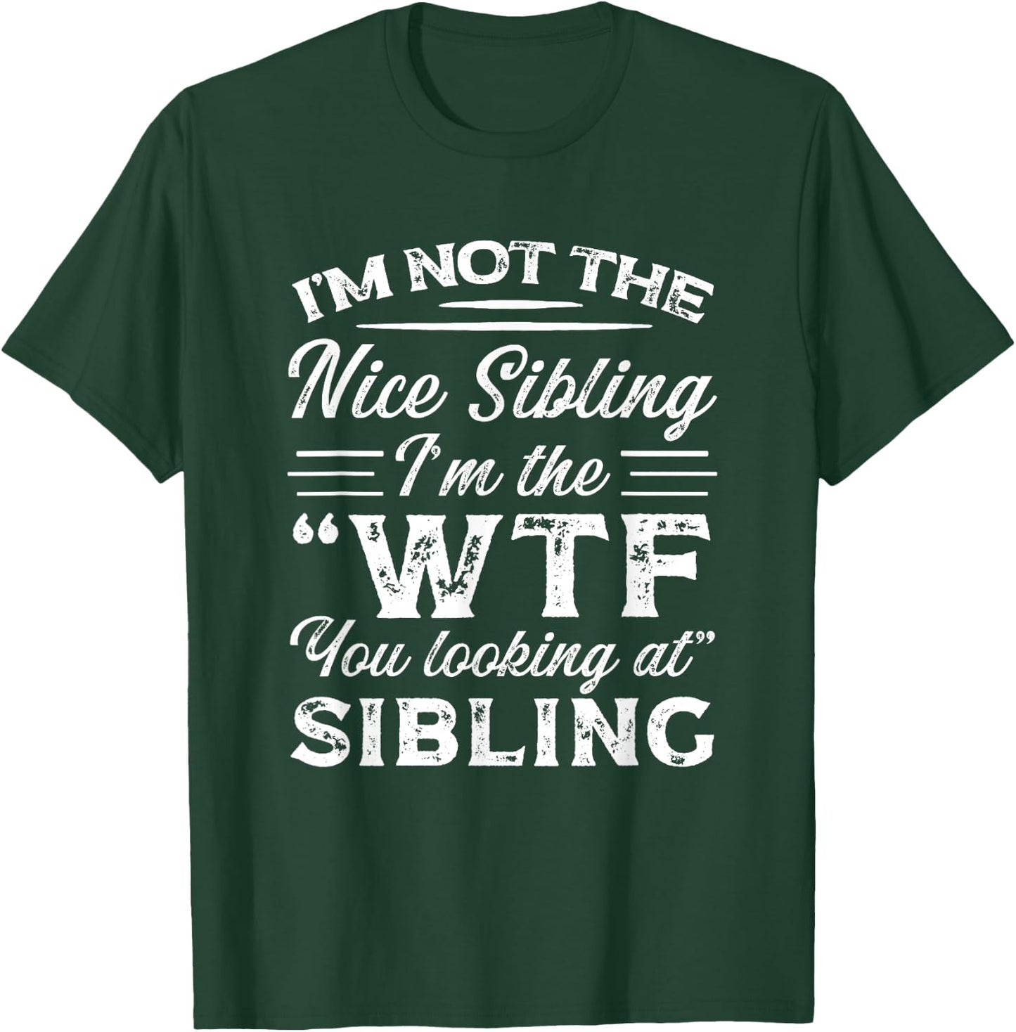 I'm Not The Nice Sibling I'm The WTF You Looking At Sibling T-Shirt - T-Shirt | Forest