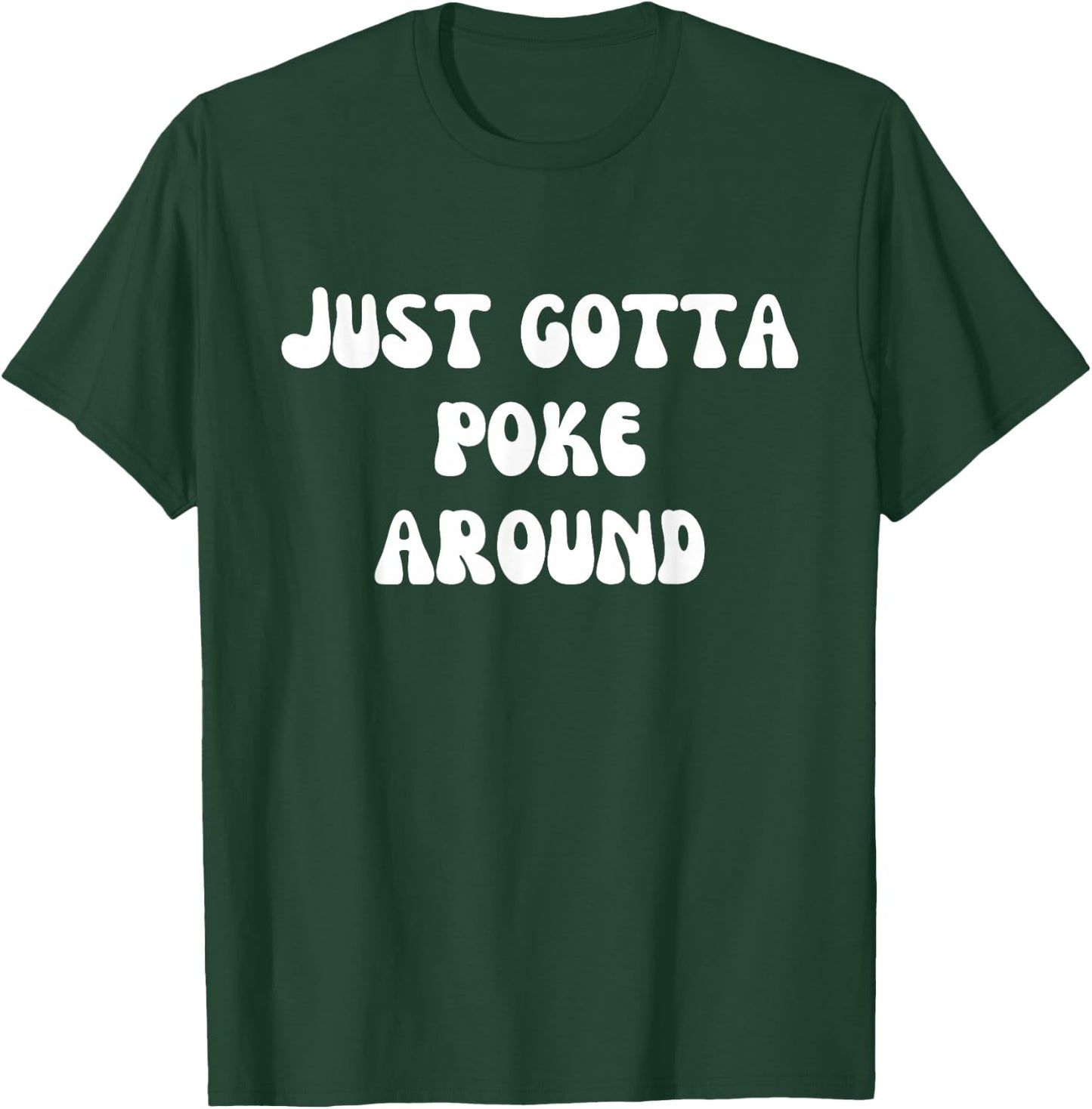 Fun Graphic-Just gotta poke around T-Shirt - T-Shirt | Forest