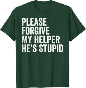 Please Forgive My Helper He's Stupid Sarcastic Quote T-Shirt - T-Shirt | Forest