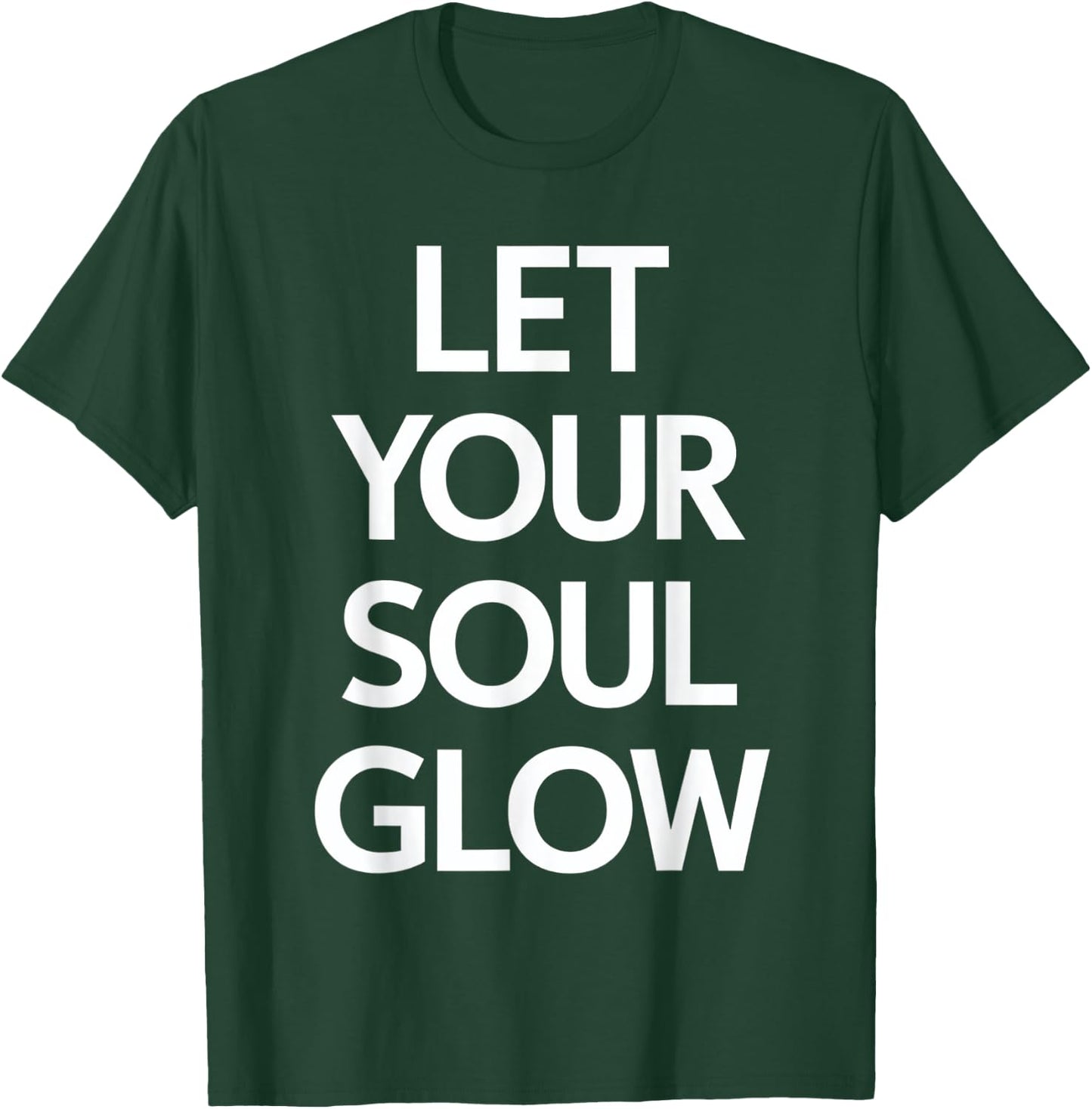 Let Your Soul Glow Inspirational Message T-Shirt - T-Shirt | Forest
