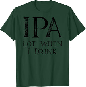 Design ON BACK - IPA Lot When I Drink T-Shirt - T-Shirt | Forest
