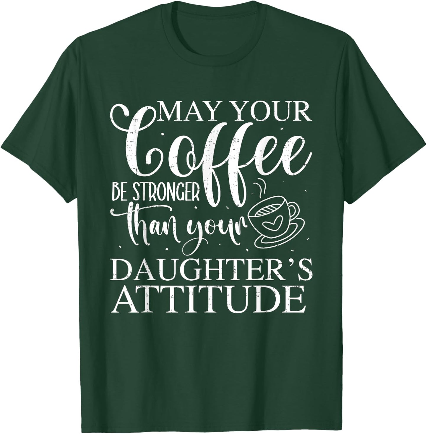May Your Coffee Be Stronger Than Your Daughter's Attitude T-Shirt - T-Shirt | Forest