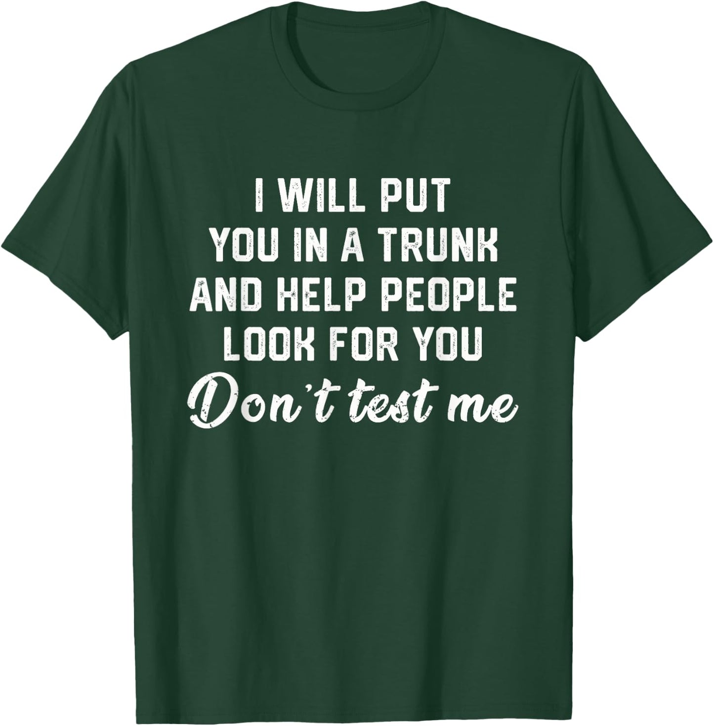 I Will Put You In A Trunk Funny Sarcasm T-Shirt - T-Shirt | Forest