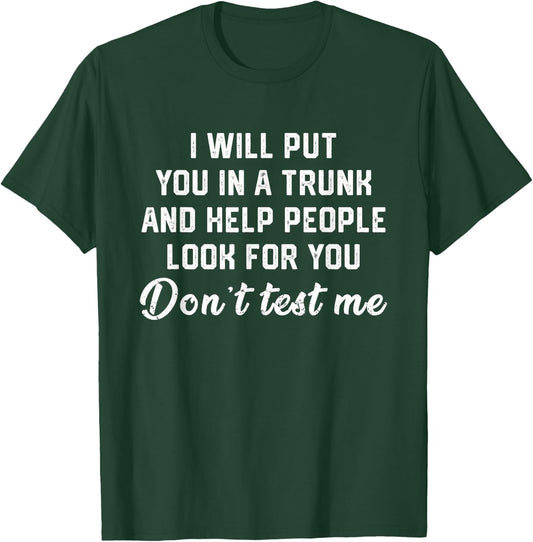 I Will Put You In A Trunk Funny Sarcasm T-Shirt - T-Shirt | Forest