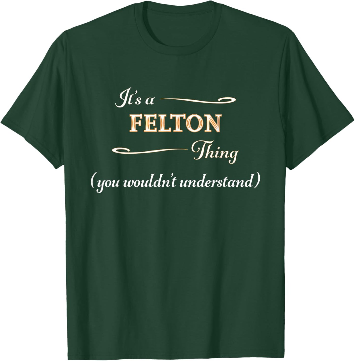 It's a FELTON Thing, You Wouldn't Understand | Name Gift T-Shirt - T-Shirt | Forest