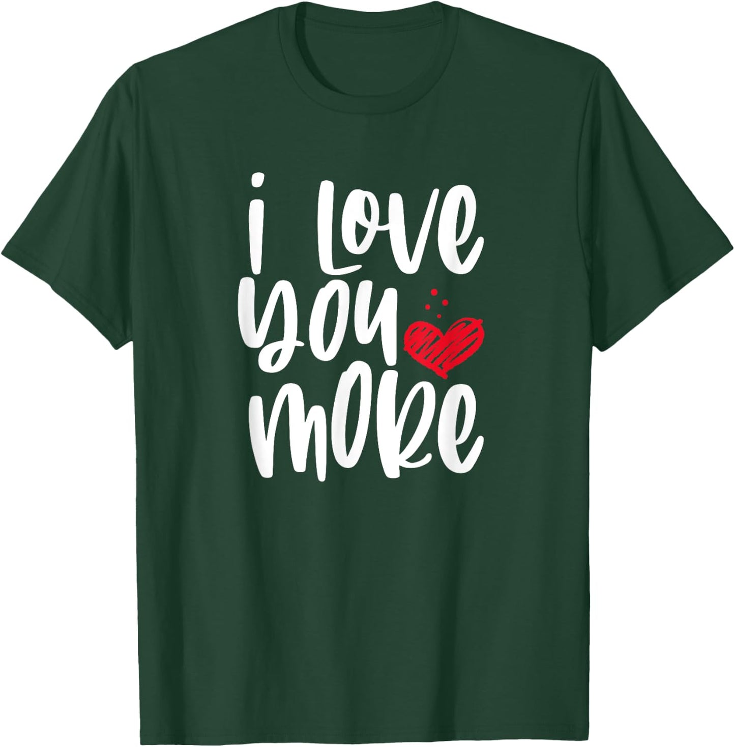 I Love You More T-Shirt - T-Shirt | Forest