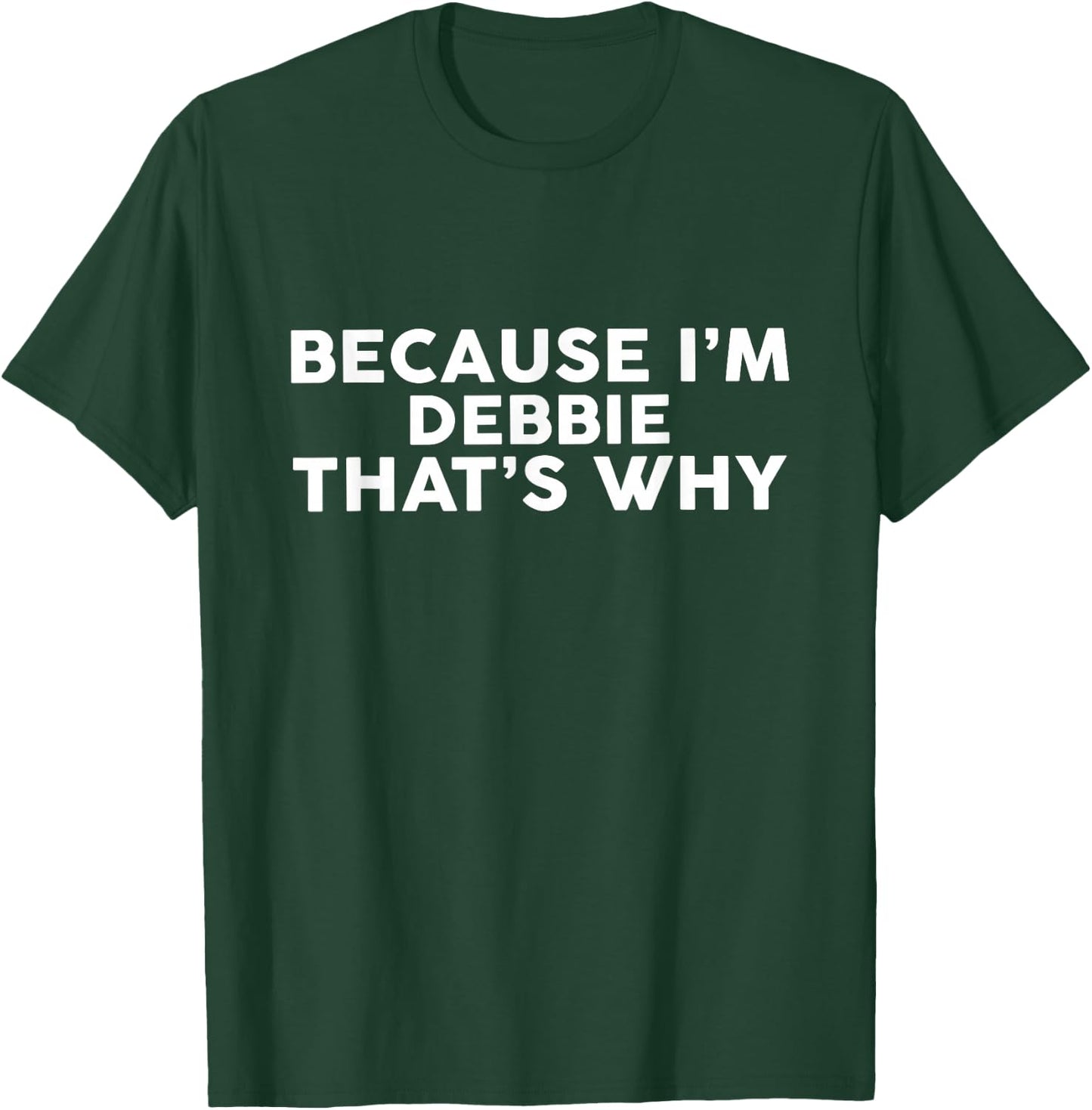 Because I'm Debbie That's Why Name T-Shirt - T-Shirt | Forest