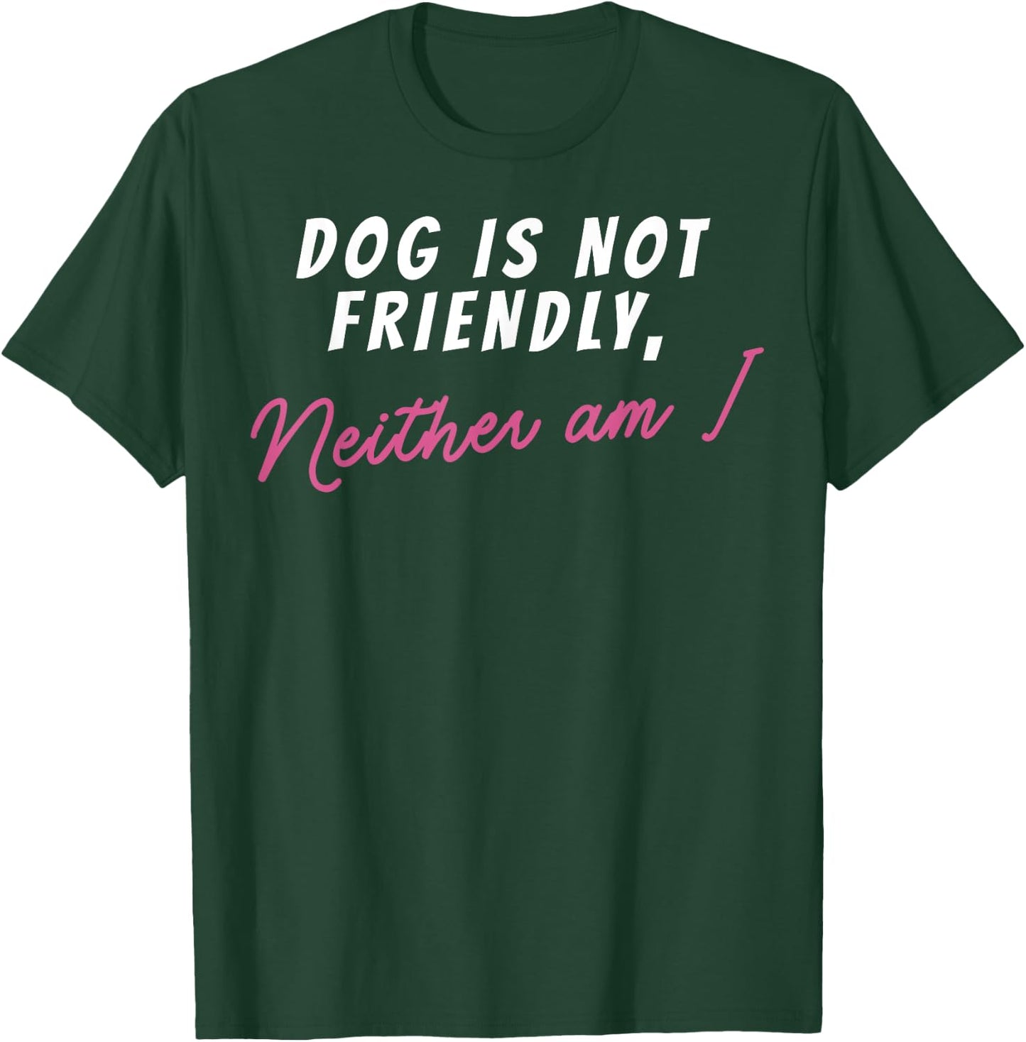 Dog Is Not Friendly Neither Am I Men Women T-Shirt - T-Shirt | Forest