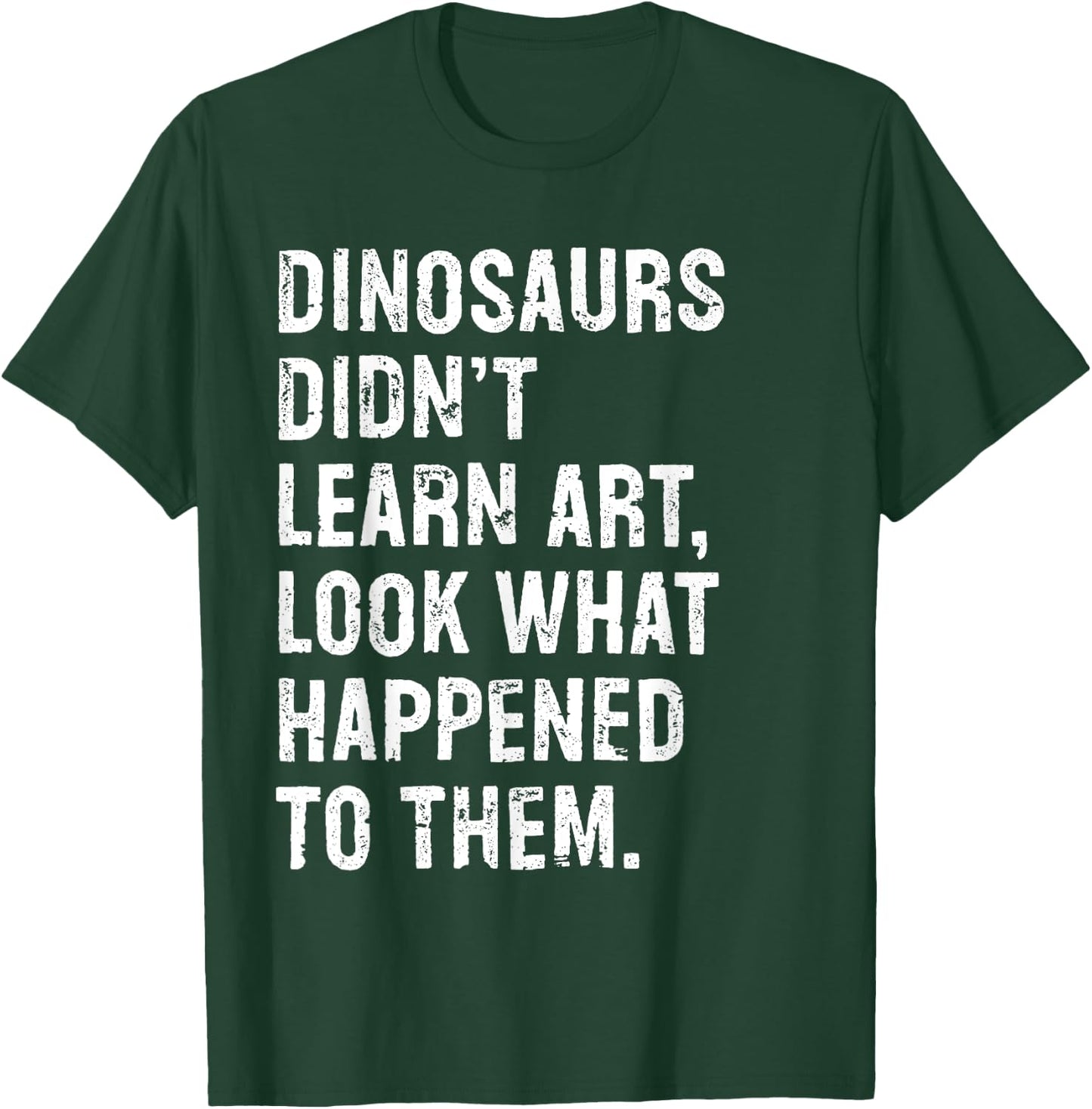 Dinosaurs Didn't Learn Art Funny Art Teacher T-Shirt - T-Shirt | Forest