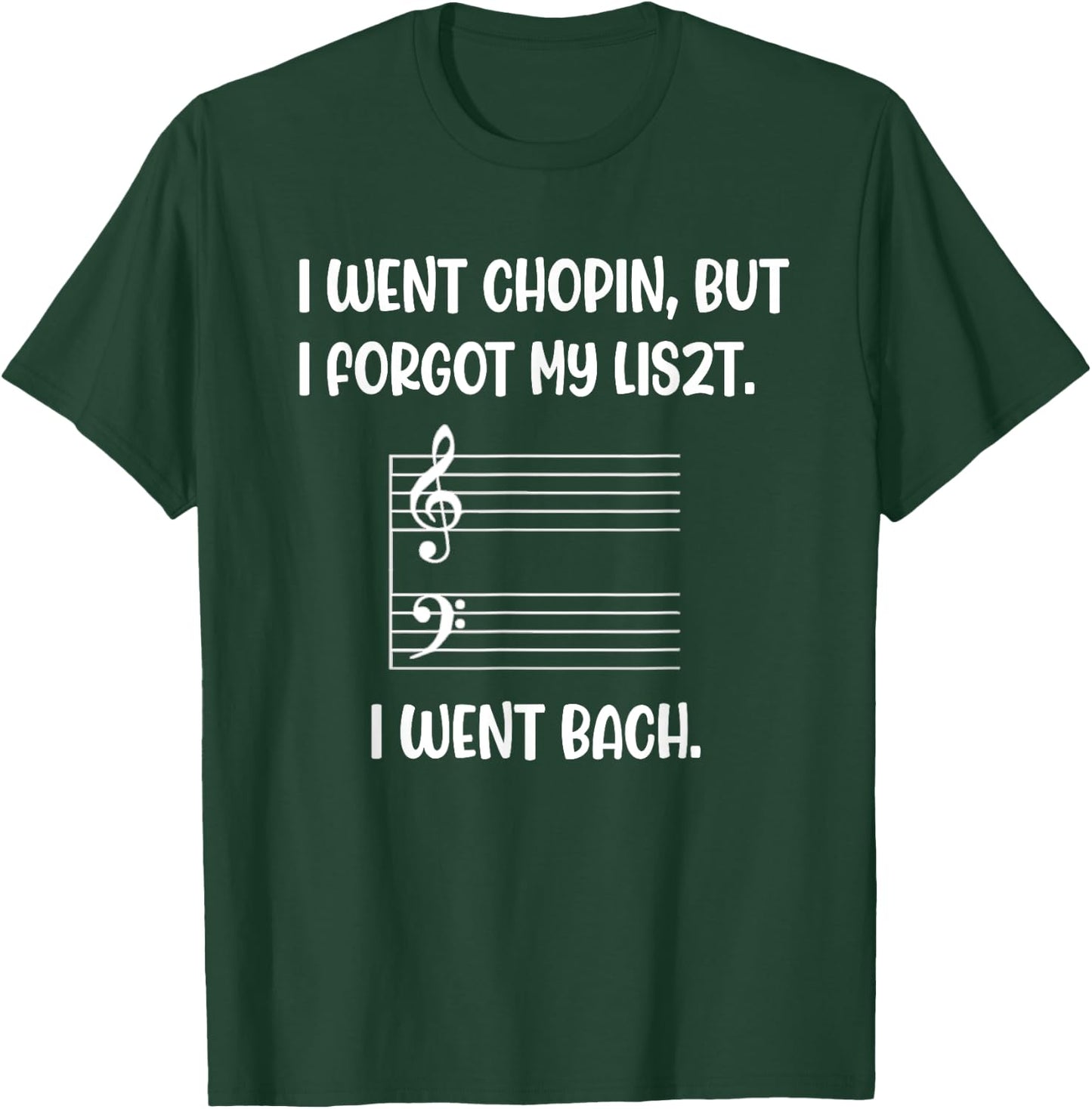 Music went chopin forgot liszt bach pun sarcasm funny wry T-Shirt - T-Shirt | Forest