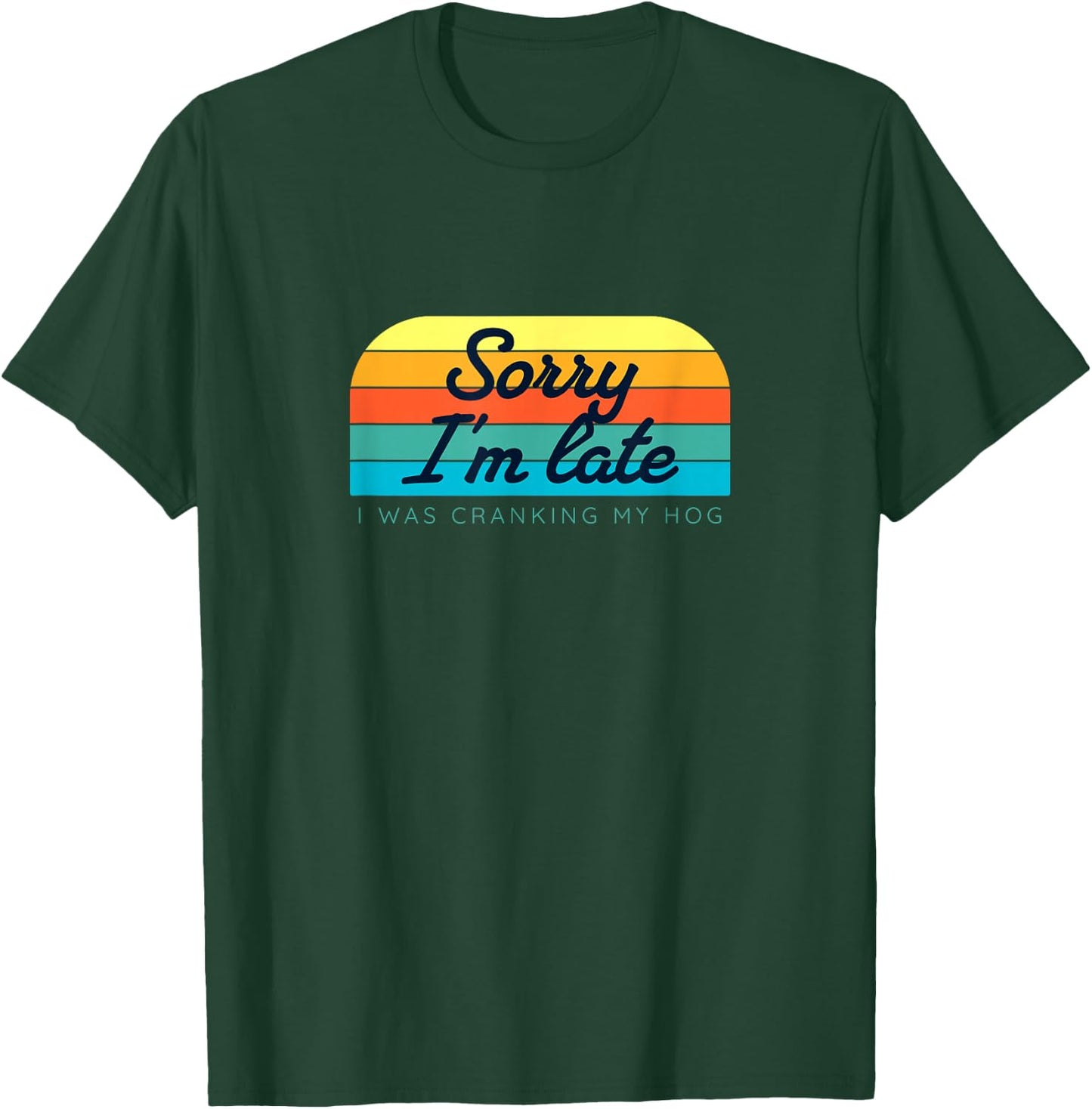 Sorry I'm late, I was cranking my hog T-Shirt - T-Shirt | Forest
