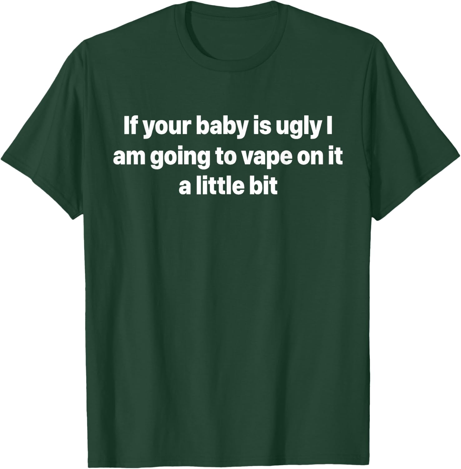 If Your Baby is Ugly I Am Going to Vape On It Funny T-Shirt - T-Shirt | Forest