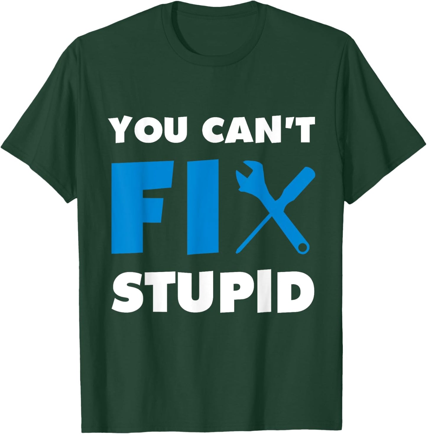 You Can't Fix Stupid T-Shirt - T-Shirt | Forest