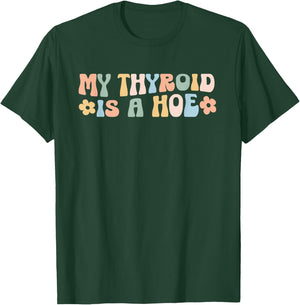 My Thyroid is a Hoe funny Sarcastic Graves Disease support T-Shirt - T-Shirt | Forest