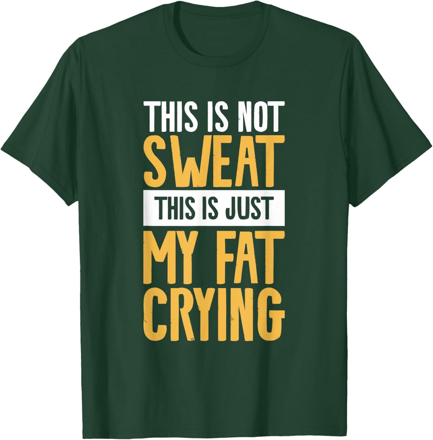 This Is Not Sweat This Is Just My Fat Crying Workout T-Shirt - T-Shirt | Forest