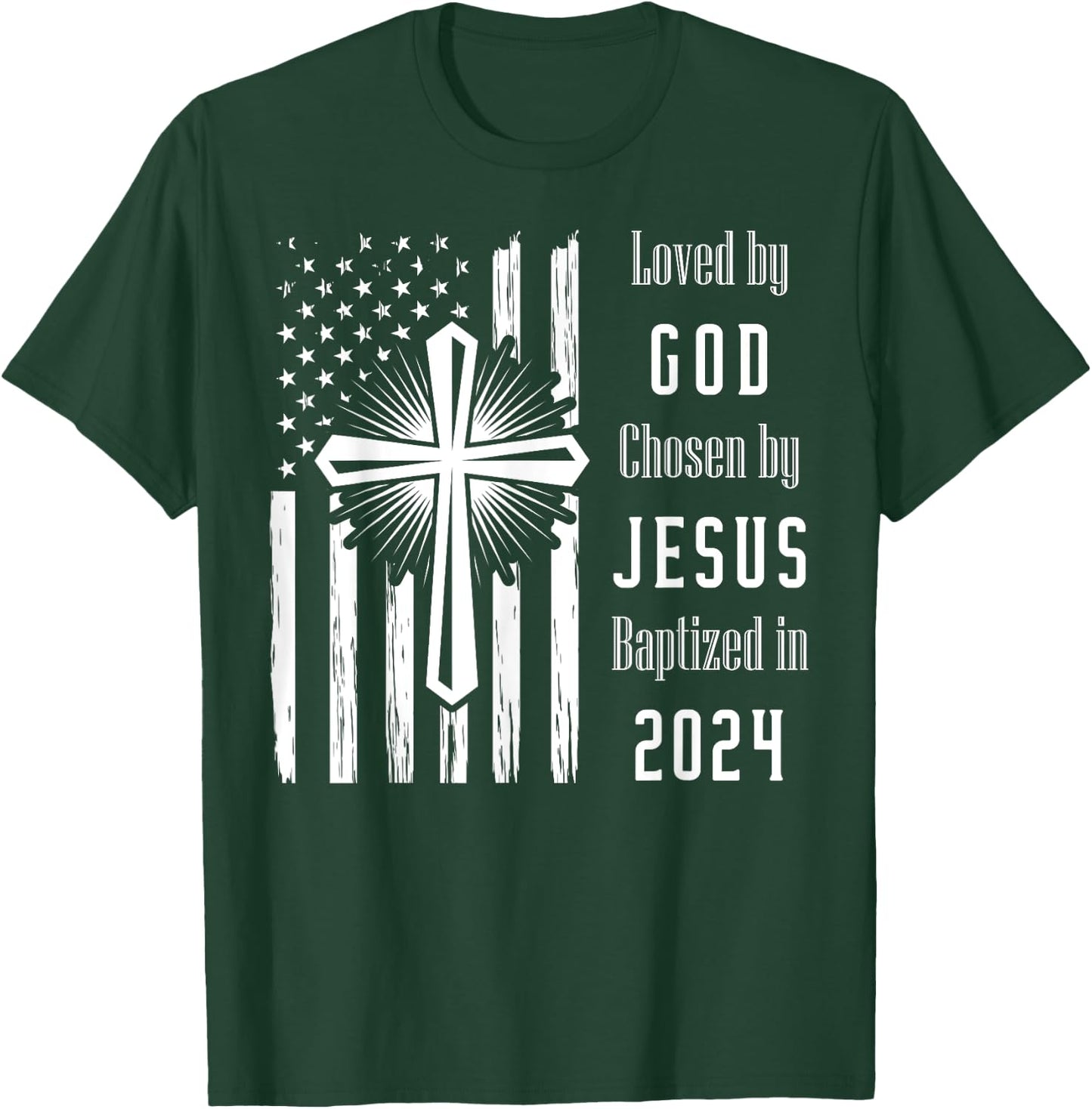 Loved By God Chosen By Jesus Baptized 2024 Flag And Cross T-Shirt - T-Shirt | Forest