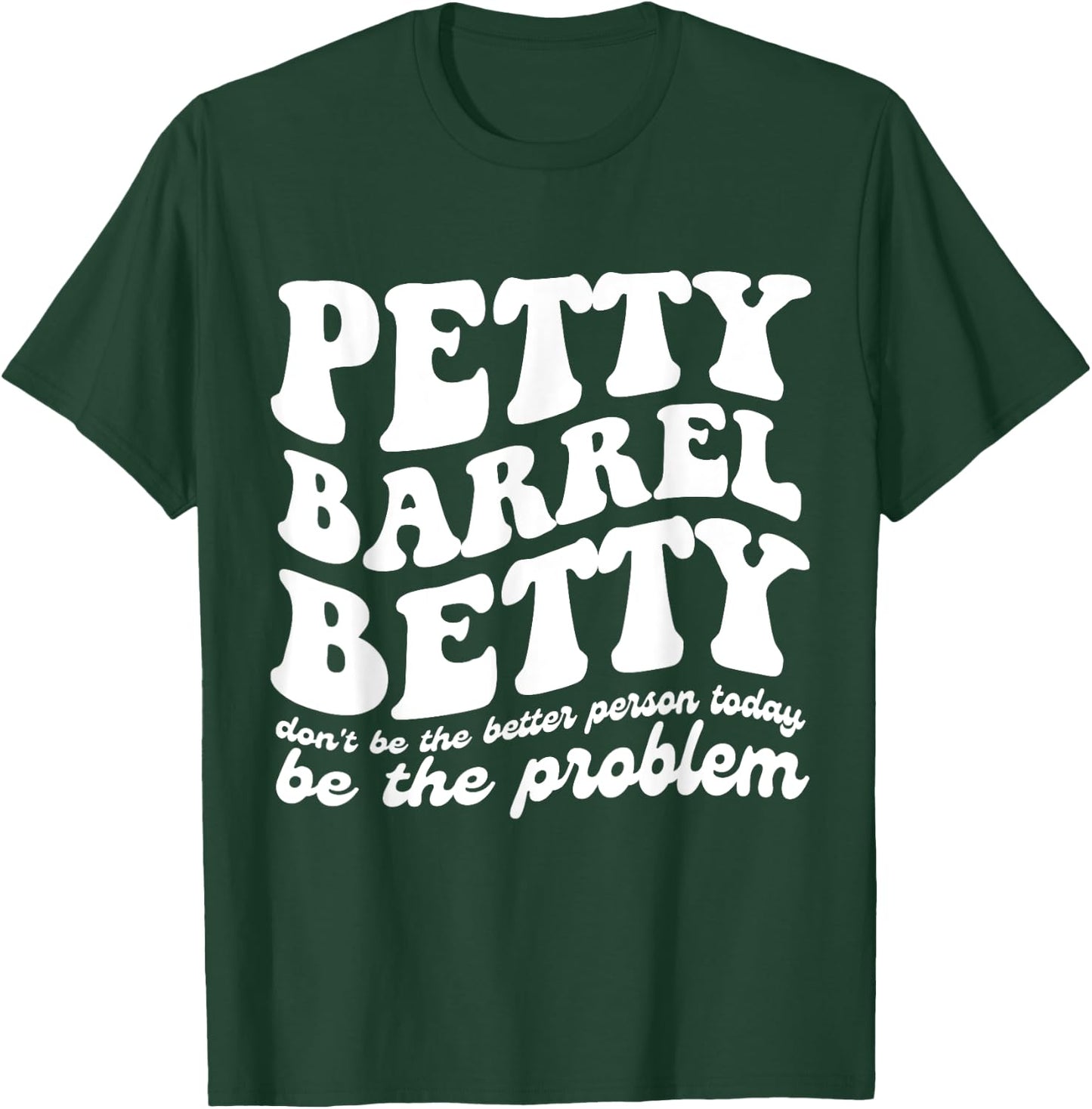 Petty Barrel Betty Don't Be The Better Person Be The Problem T-Shirt - T-Shirt | Forest