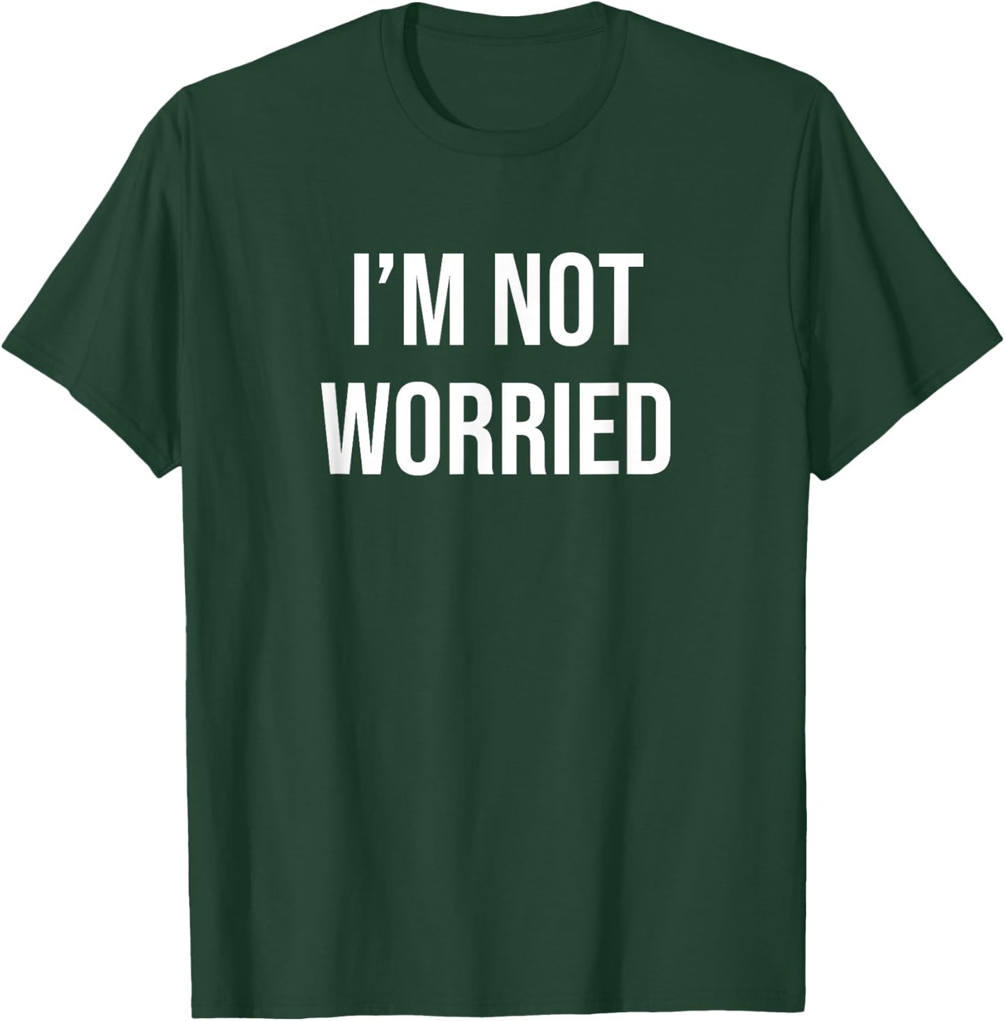 I'm Not Worried T-Shirt - T-Shirt | Forest