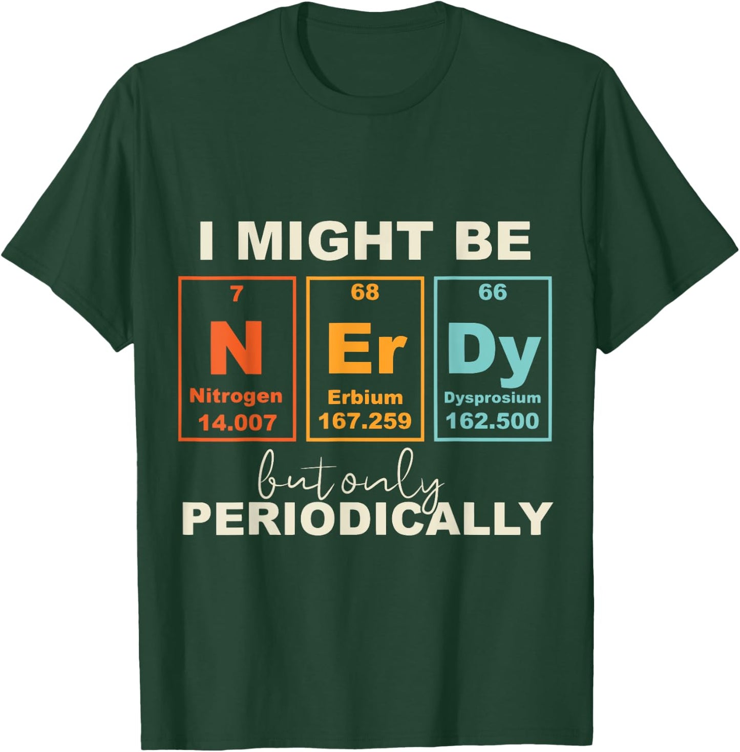 I May Be Nerdy But Only Periodically Funny Science Geek T-Shirt - T-Shirt | Forest