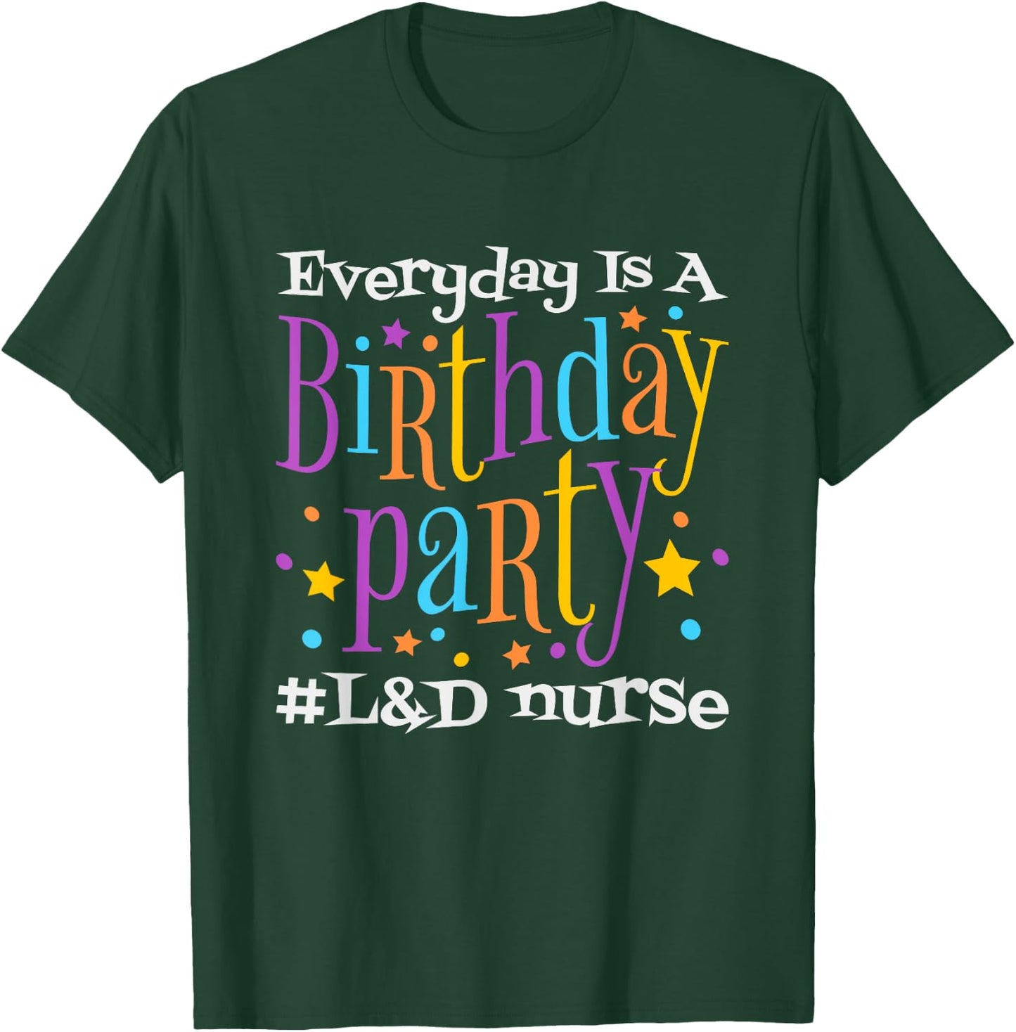 Everyday Is A Birthday Party L&D Nurse, LD Delivery Nurse T-Shirt - T-Shirt | Forest