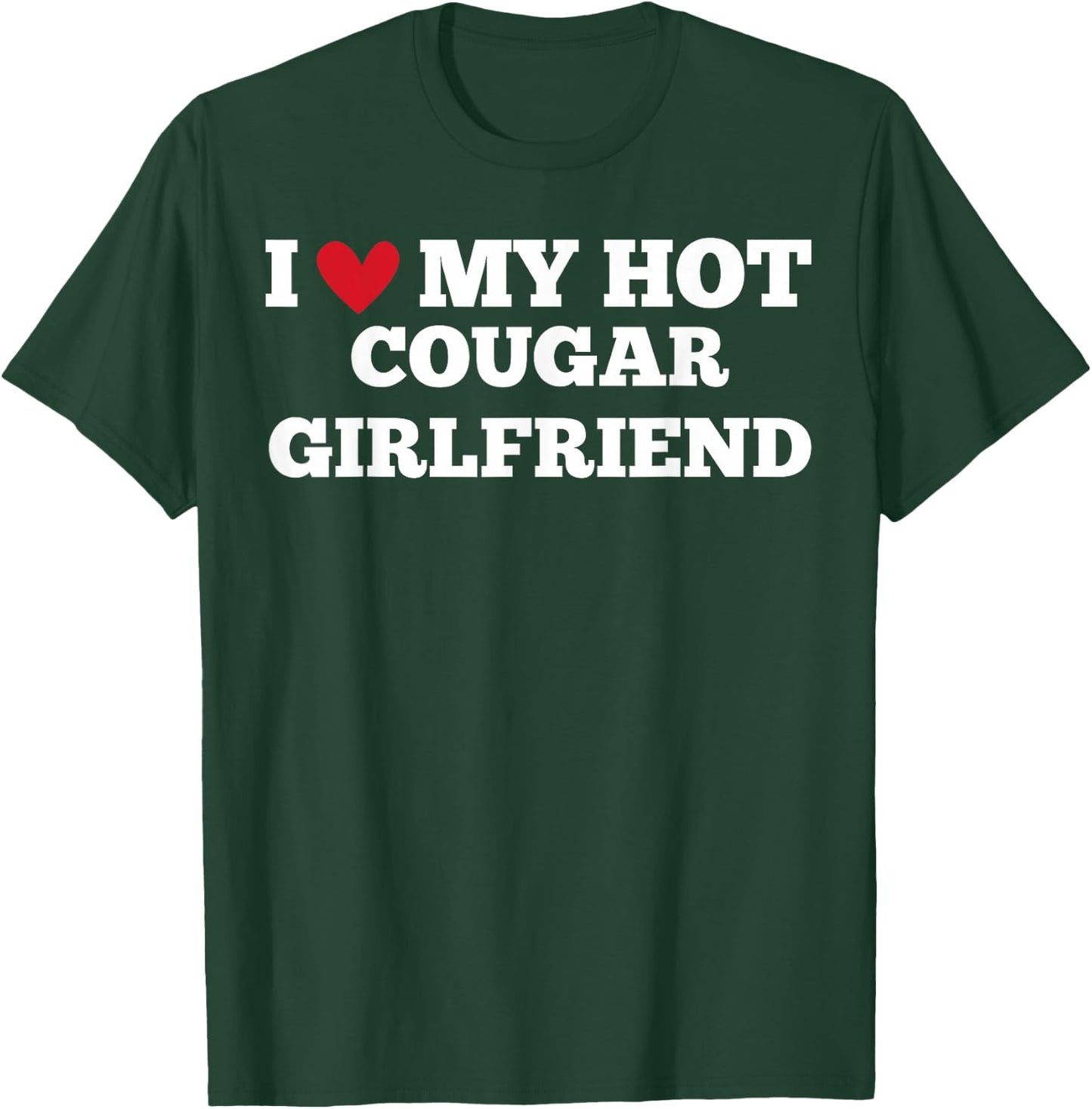 I Love My Hot Cougar Girlfriend Funny Birthday Anniversary T-Shirt - T-Shirt | Forest