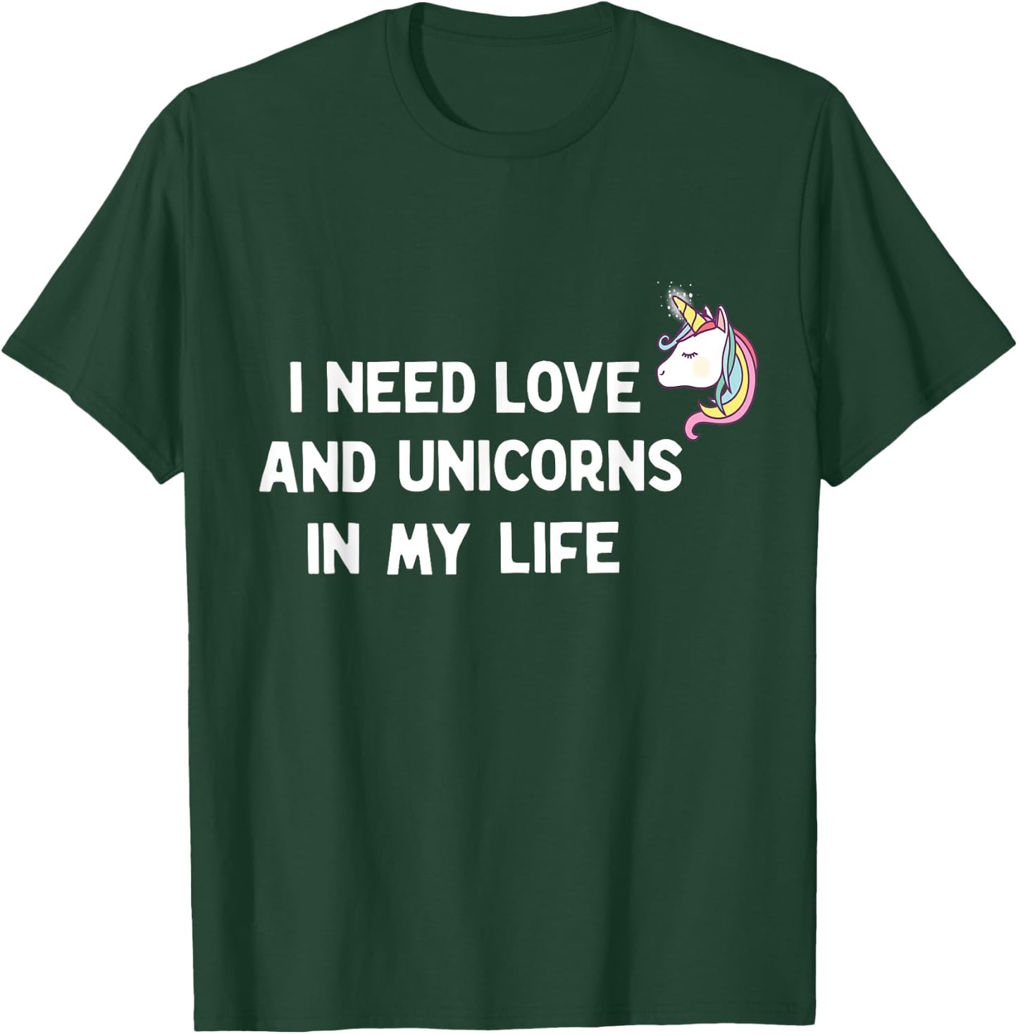 I need Love and Unicorns in my Life T-Shirt - T-Shirt | Forest