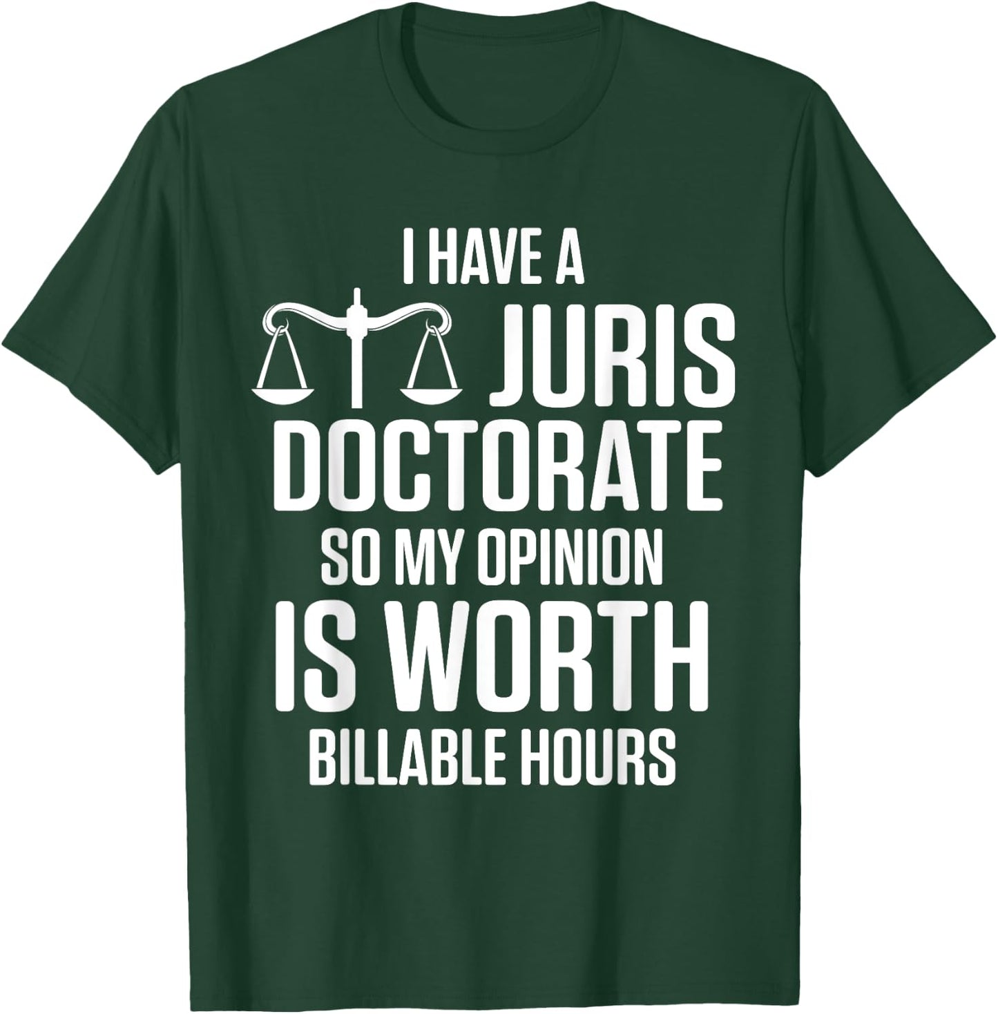 I Have Juris Doctorate So My Opinion Is Worth Billable Hours T-Shirt - T-Shirt | Forest