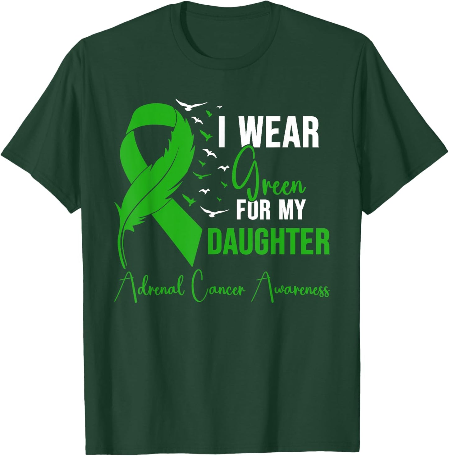 Adrenal Cancer Awareness I Wear Green for My Daughter T-Shirt - T-Shirt | Forest