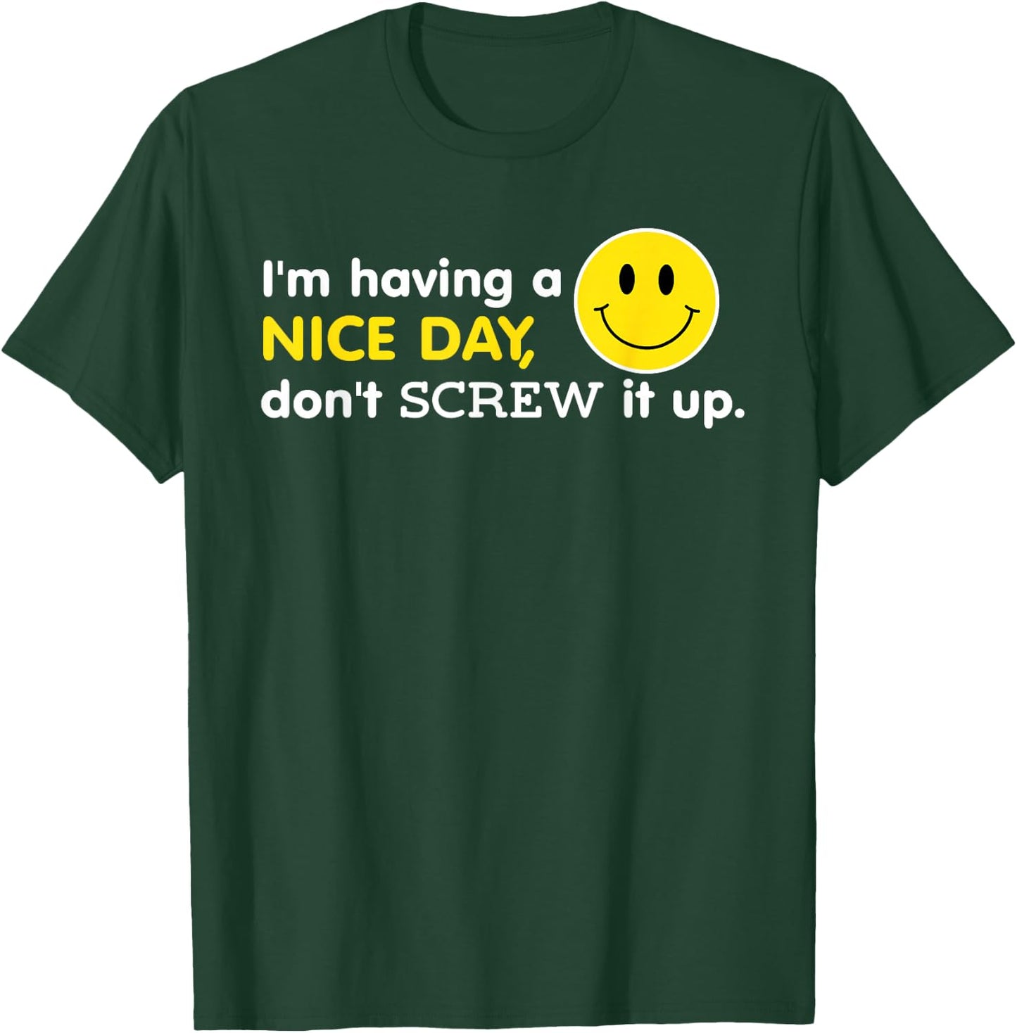 I'm Having A Nice Day, Don't Screw It Up Funny T-Shirt - T-Shirt | Forest
