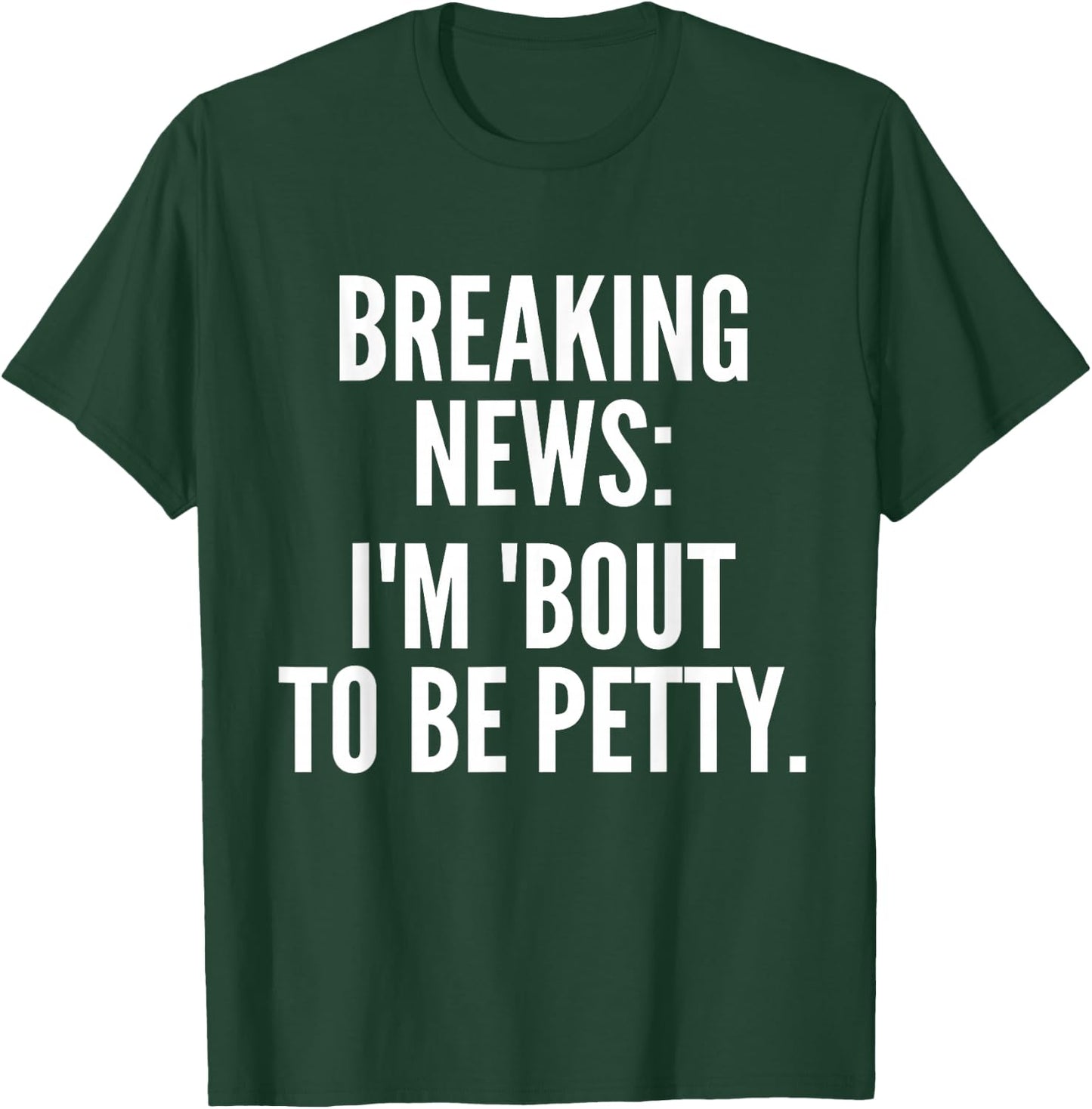 Breaking News I'm 'Bout To Be Petty Funny Quotes T-Shirt - T-Shirt | Forest