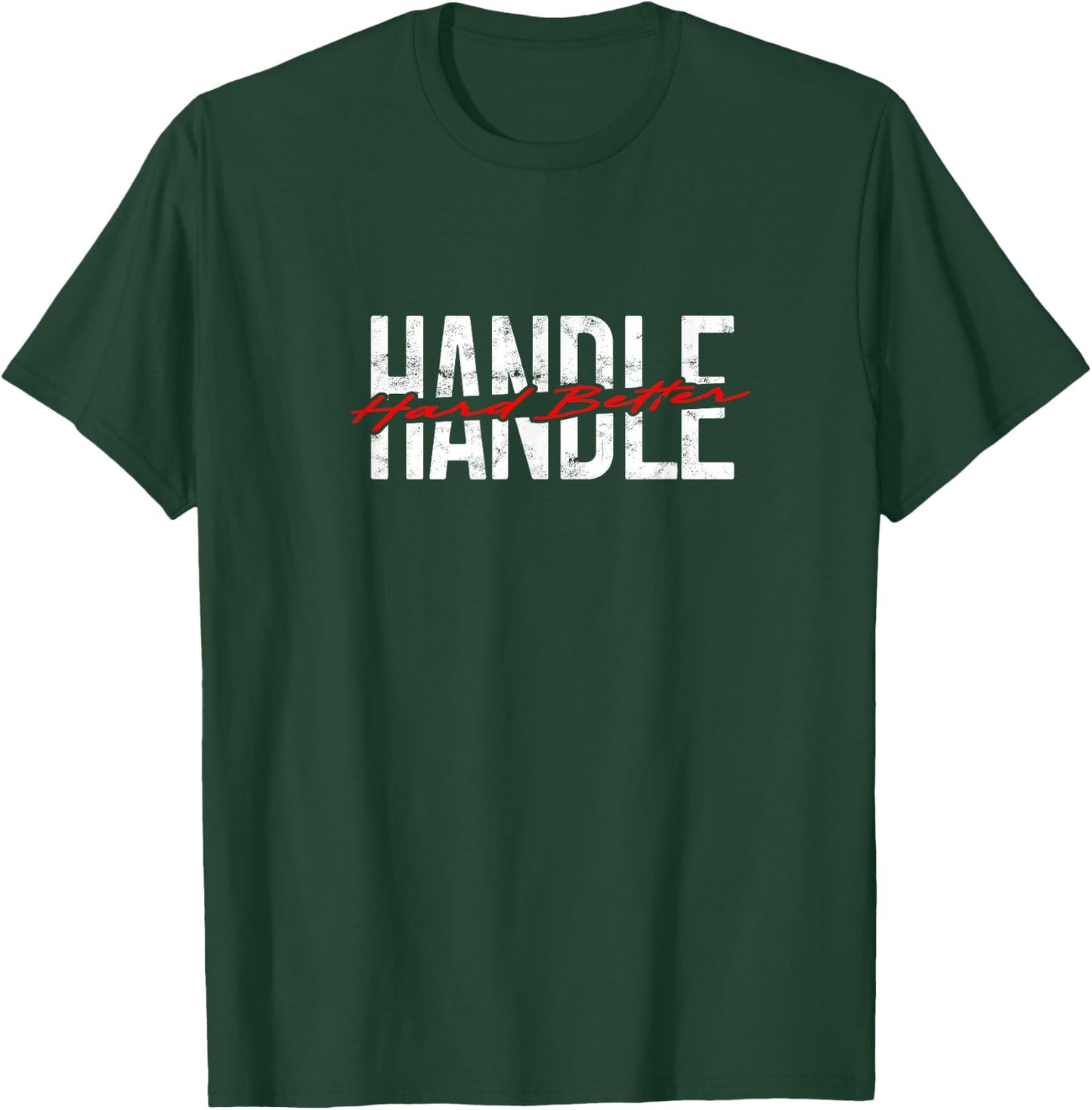 Handle Hard Better T-Shirt - T-Shirt | Forest