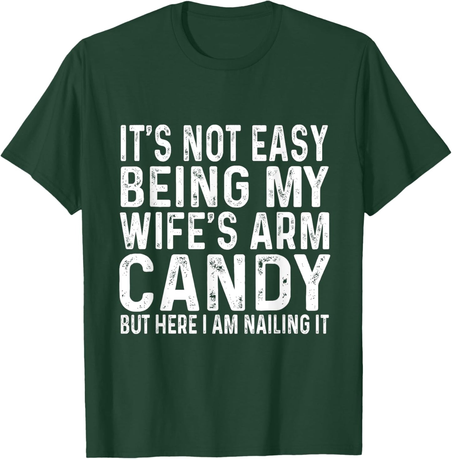 It's Not Easy Being My Wife's Arm Candy But Here I Am Nailin T-Shirt - T-Shirt | Forest