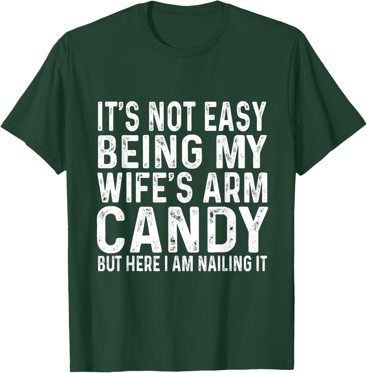 It's Not Easy Being My Wife's Arm Candy But Here I Am Nailin T-Shirt - T-Shirt | Forest