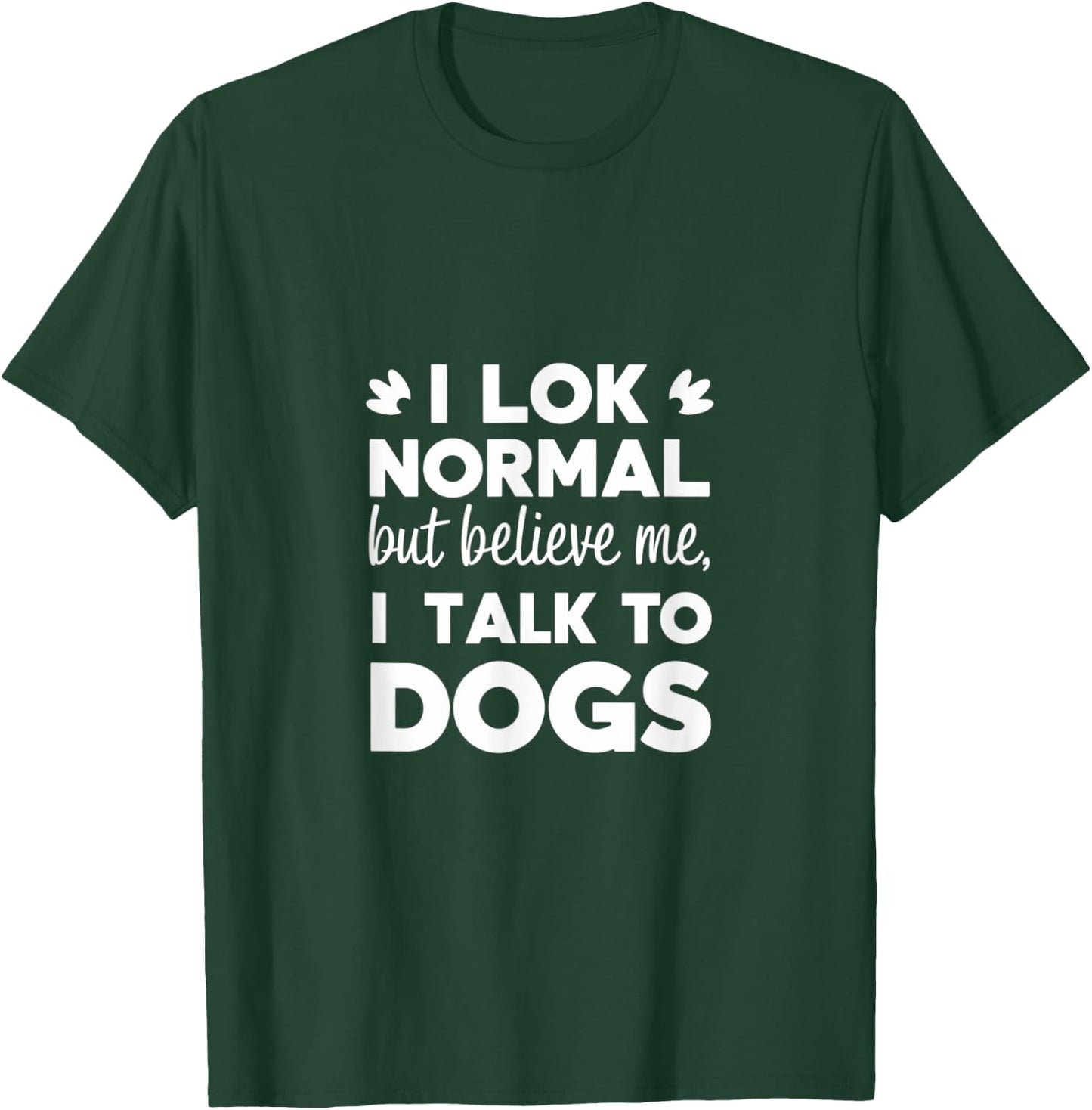 I Look Normal but Believe Me I Talk to Dogs Dad Fathers Day T-Shirt - T-Shirt | Forest