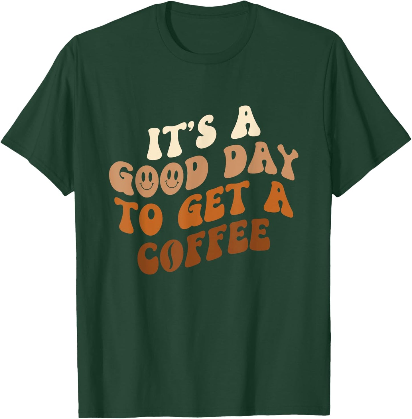 It's A Good Day To Get A Coffee - Caffeine Lover T-Shirt - T-Shirt | Forest