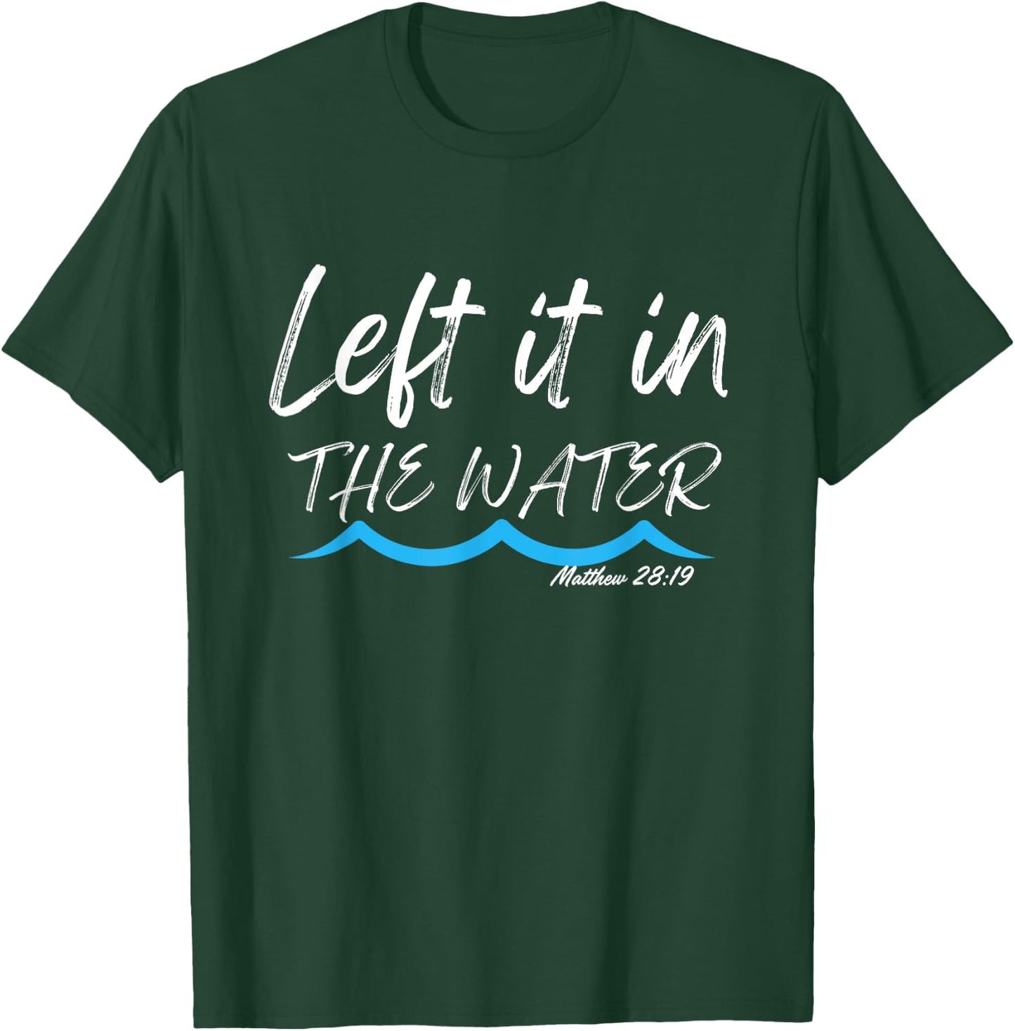 Left It In The Water Baptism water splash White lettering T-Shirt - T-Shirt | Forest