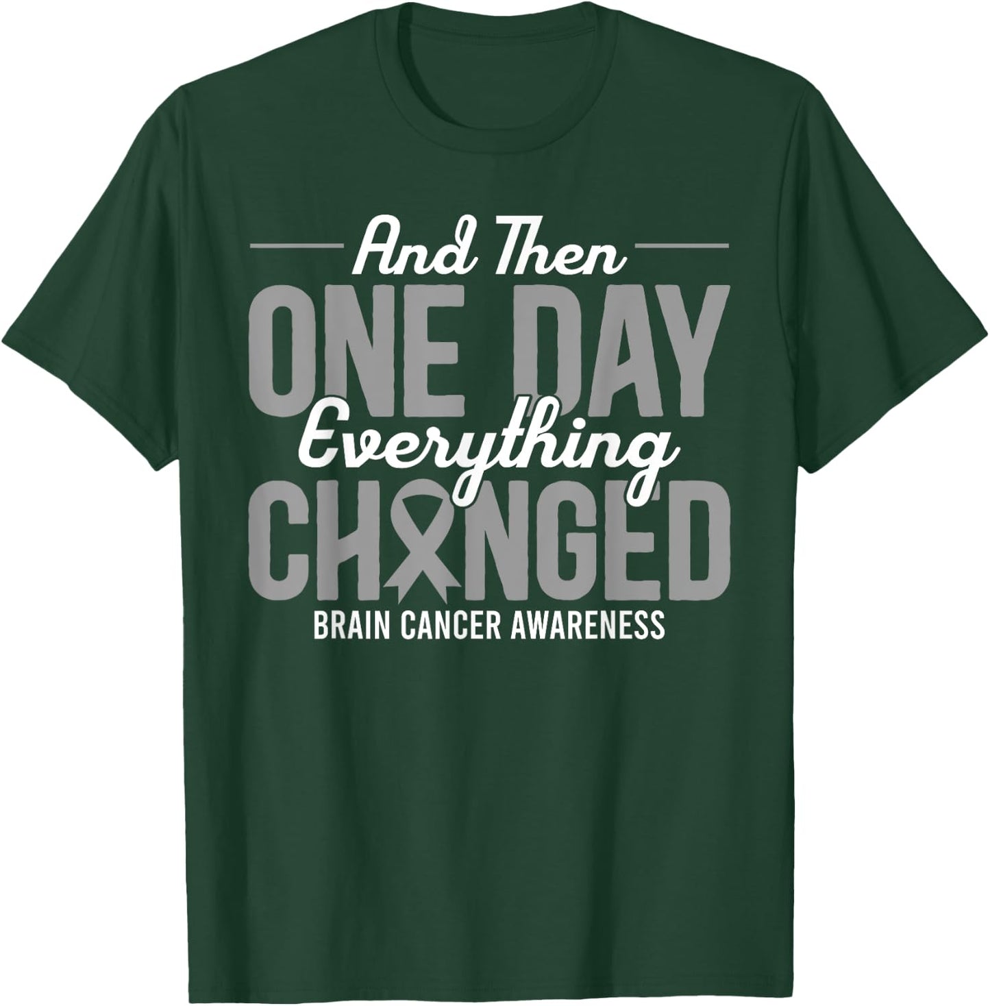 And Then One Day Everything Changed Brain Cancer Awareness T-Shirt - T-Shirt | Forest
