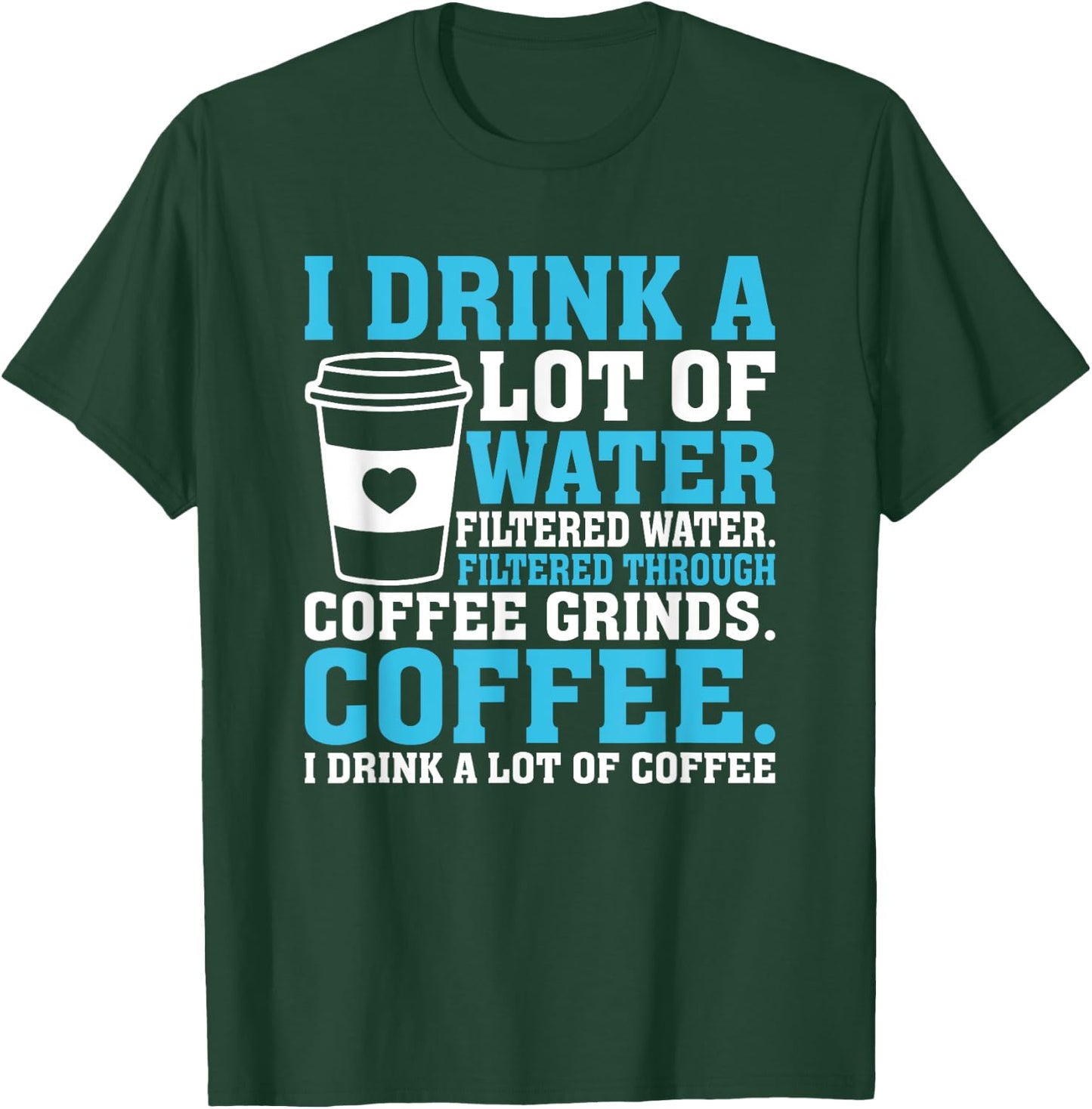 I Drink A Lot Of Water Funny Caffeine Coffee T-Shirt - T-Shirt | Forest
