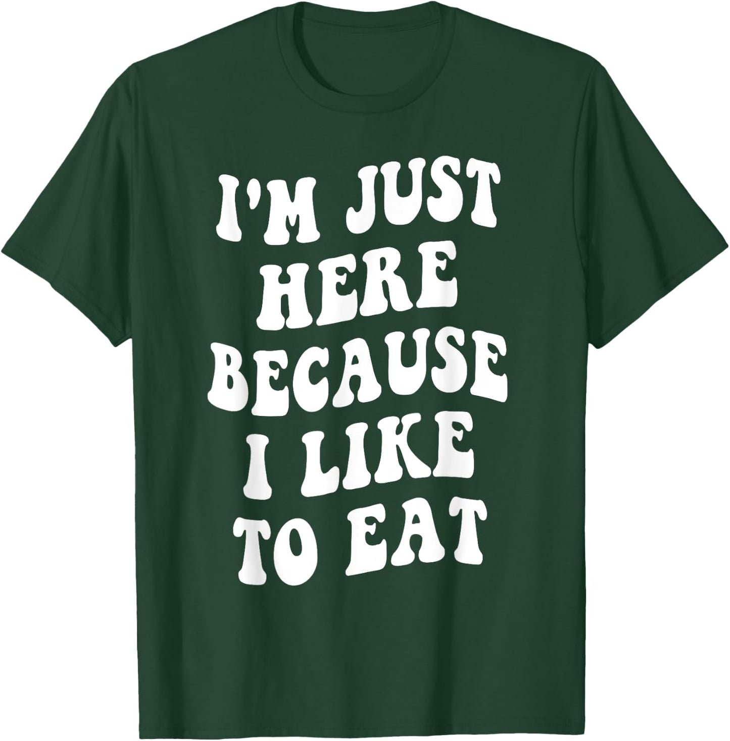 I'm Just Here Because I like to Eat Food Lovers Funny T-Shirt - T-Shirt | Forest