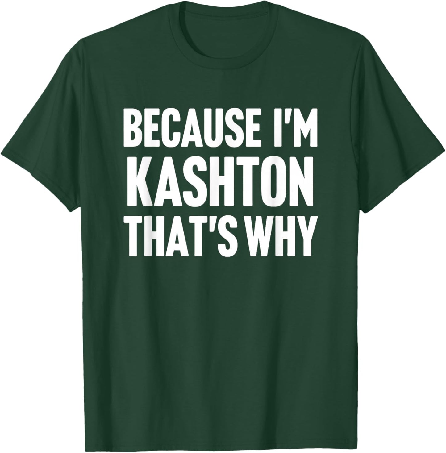 Because I'm Kashton That's Why Am Personalized Name T-Shirt - T-Shirt | Forest
