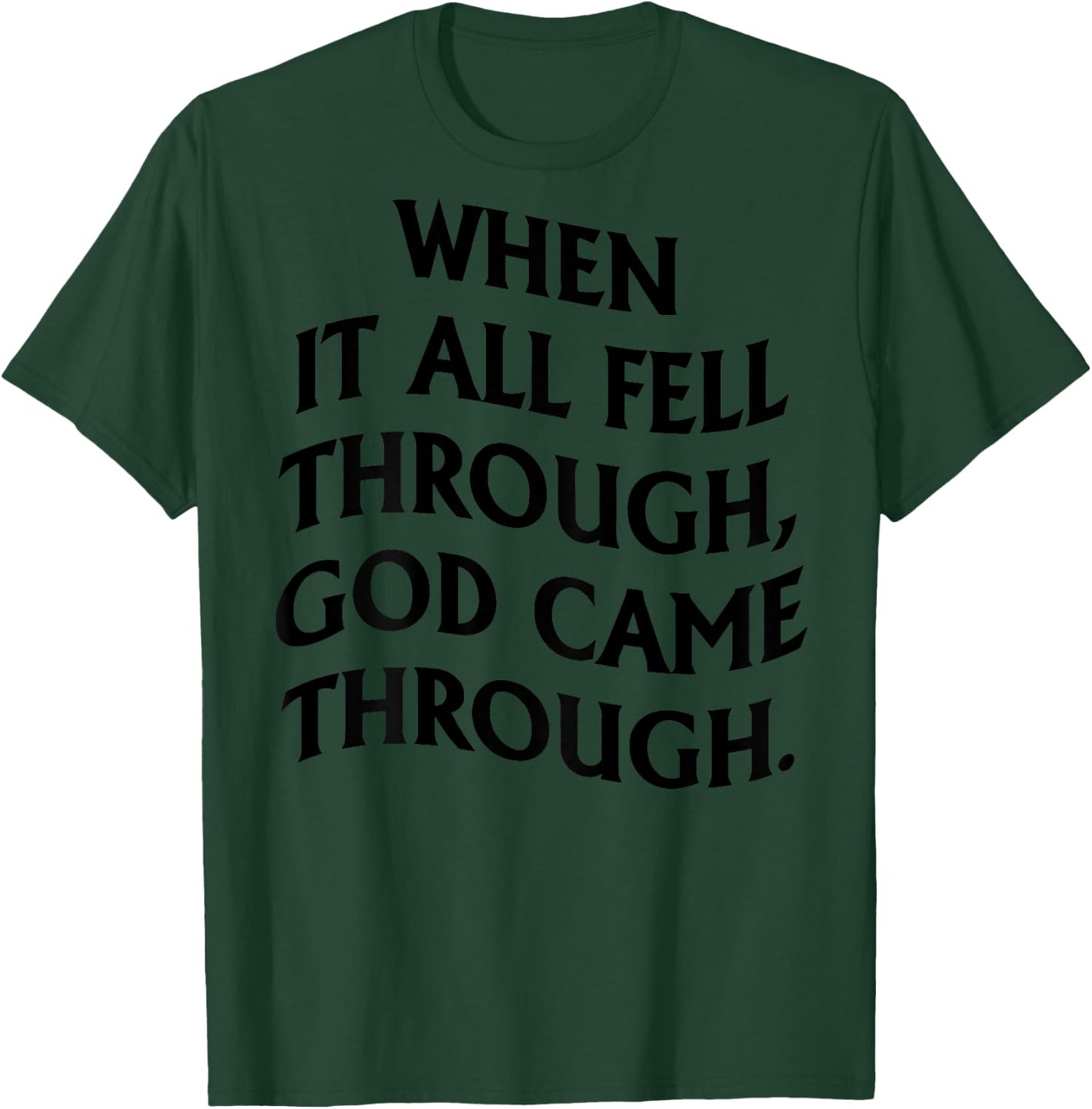 When It All Fell Through God Came Through (on back) T-Shirt - T-Shirt | Forest